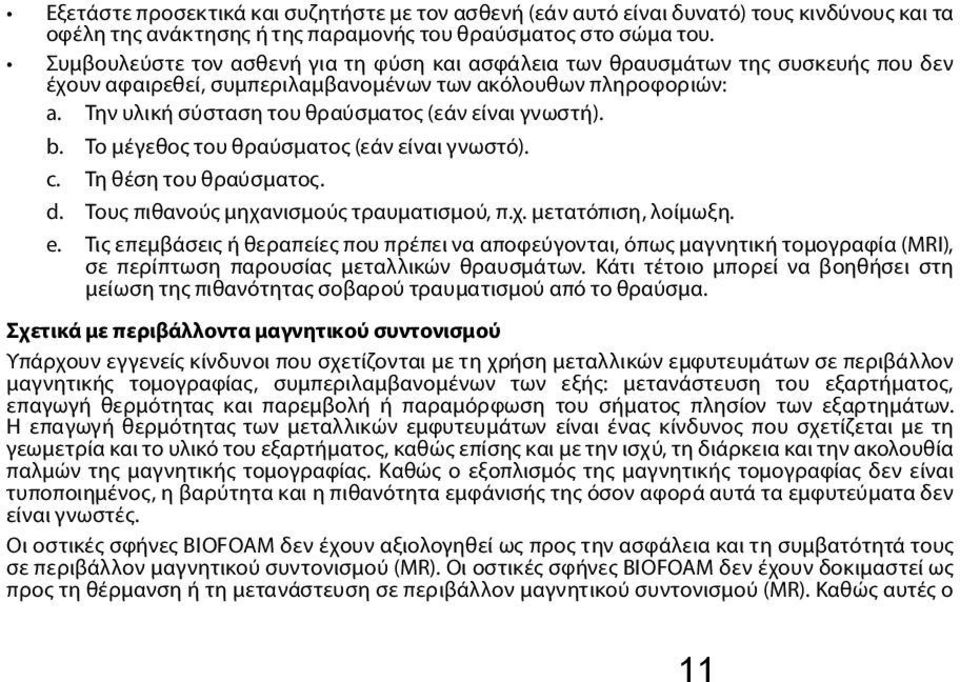 Την υλική σύσταση του θραύσματος (εάν είναι γνωστή). b. Το μέγεθος του θραύσματος (εάν είναι γνωστό). c. Τη θέση του θραύσματος. d. Τους πιθανούς μηχανισμούς τραυματισμού, π.χ. μετατόπιση, λοίμωξη. e.