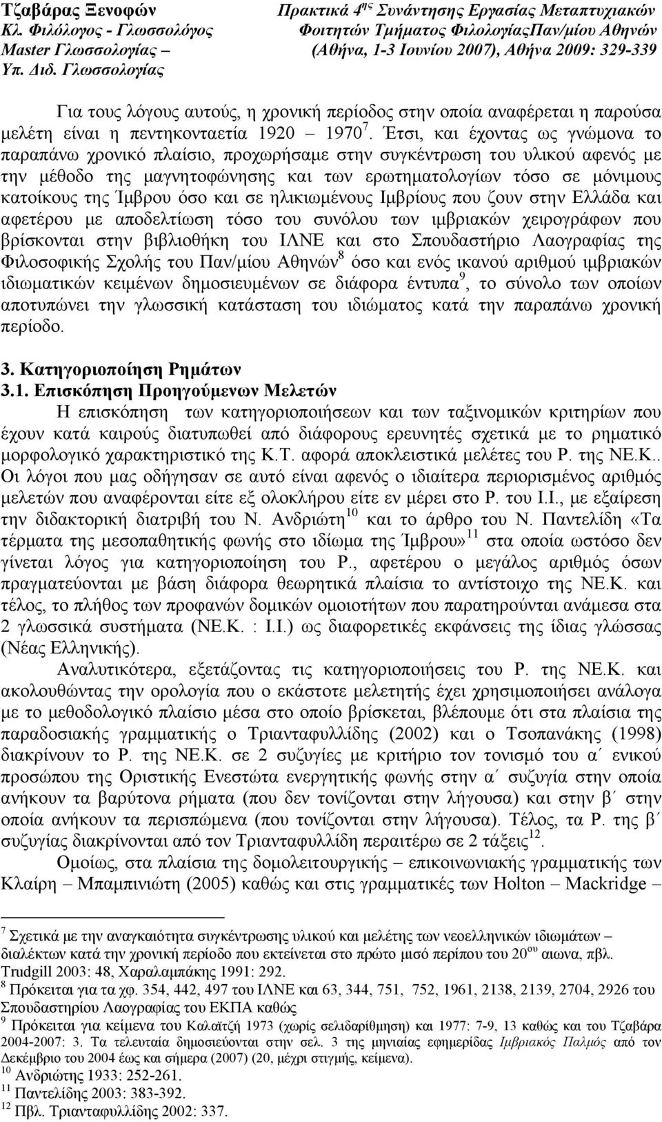 όσο και σε ηλικιωµένους Ιµβρίους που ζουν στην Ελλάδα και αφετέρου µε αποδελτίωση τόσο του συνόλου των ιµβριακών χειρογράφων που βρίσκονται στην βιβλιοθήκη του ΙΛΝΕ και στο Σπουδαστήριο Λαογραφίας
