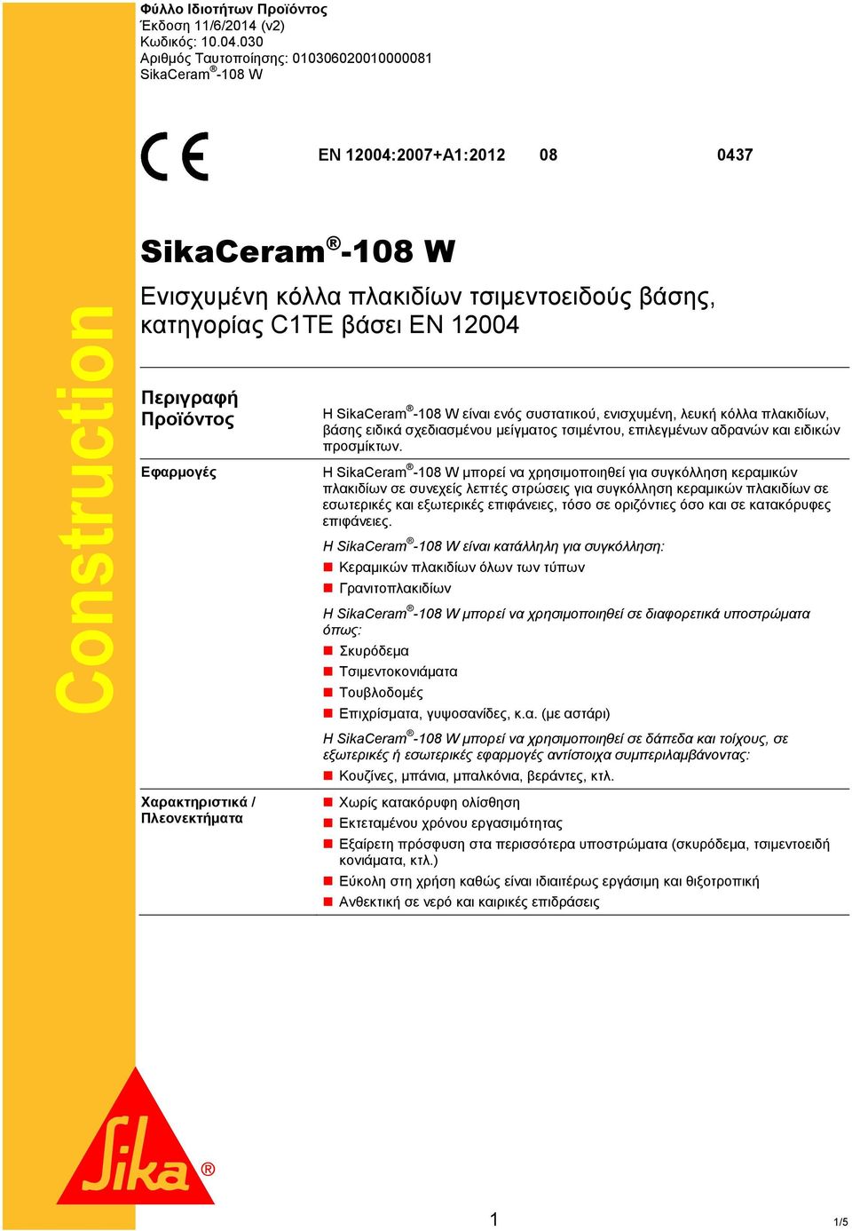 Προϊόντος Εφαρμογές Η SikaCeram -108 W είναι ενός συστατικού, ενισχυμένη, λευκή κόλλα πλακιδίων, βάσης ειδικά σχεδιασμένου μείγματος τσιμέντου, επιλεγμένων αδρανών και ειδικών προσμίκτων.