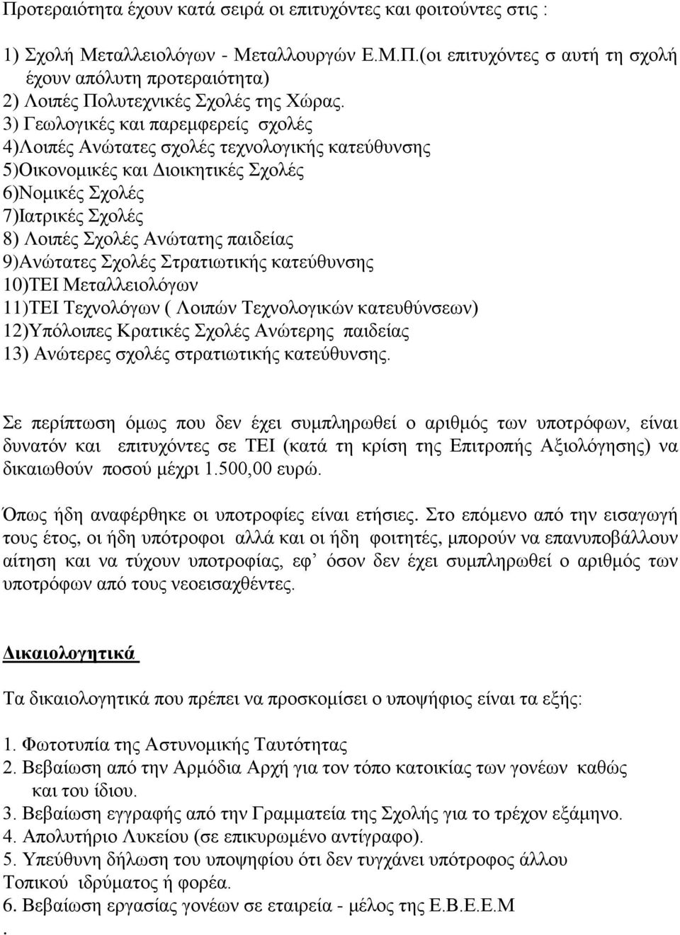 9)Aνώτατες Σχολές Στρατιωτικής κατεύθυνσης 10)ΤΕΙ Μεταλλειολόγων 11)ΤΕΙ Τεχνολόγων ( Λοιπών Τεχνολογικών κατευθύνσεων) 12)Υπόλοιπες Κρατικές Σχολές Ανώτερης παιδείας 13) Ανώτερες σχολές στρατιωτικής