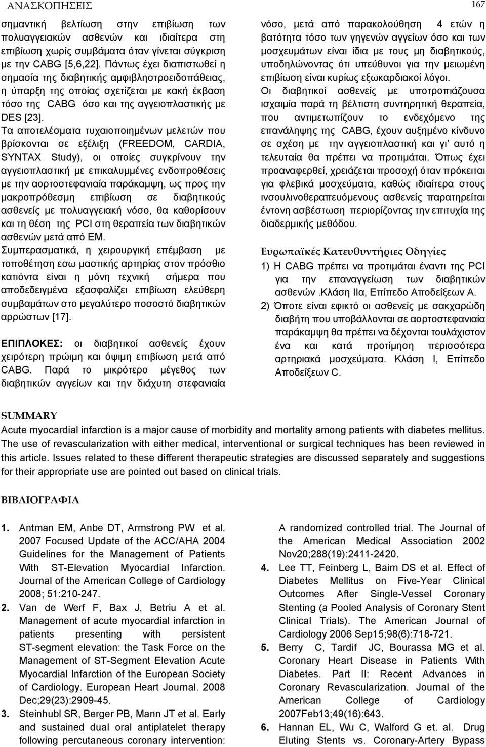 Τα αποτελέσματα τυχαιοποιημένων μελετών που βρίσκονται σε εξέλιξη (FREEDOM, CARDΙΑ, SYNTAX Study), οι οποίες συγκρίνουν την αγγειοπλαστική με επικαλυμμένες ενδοπροθέσεις με την αορτοστεφανιαία