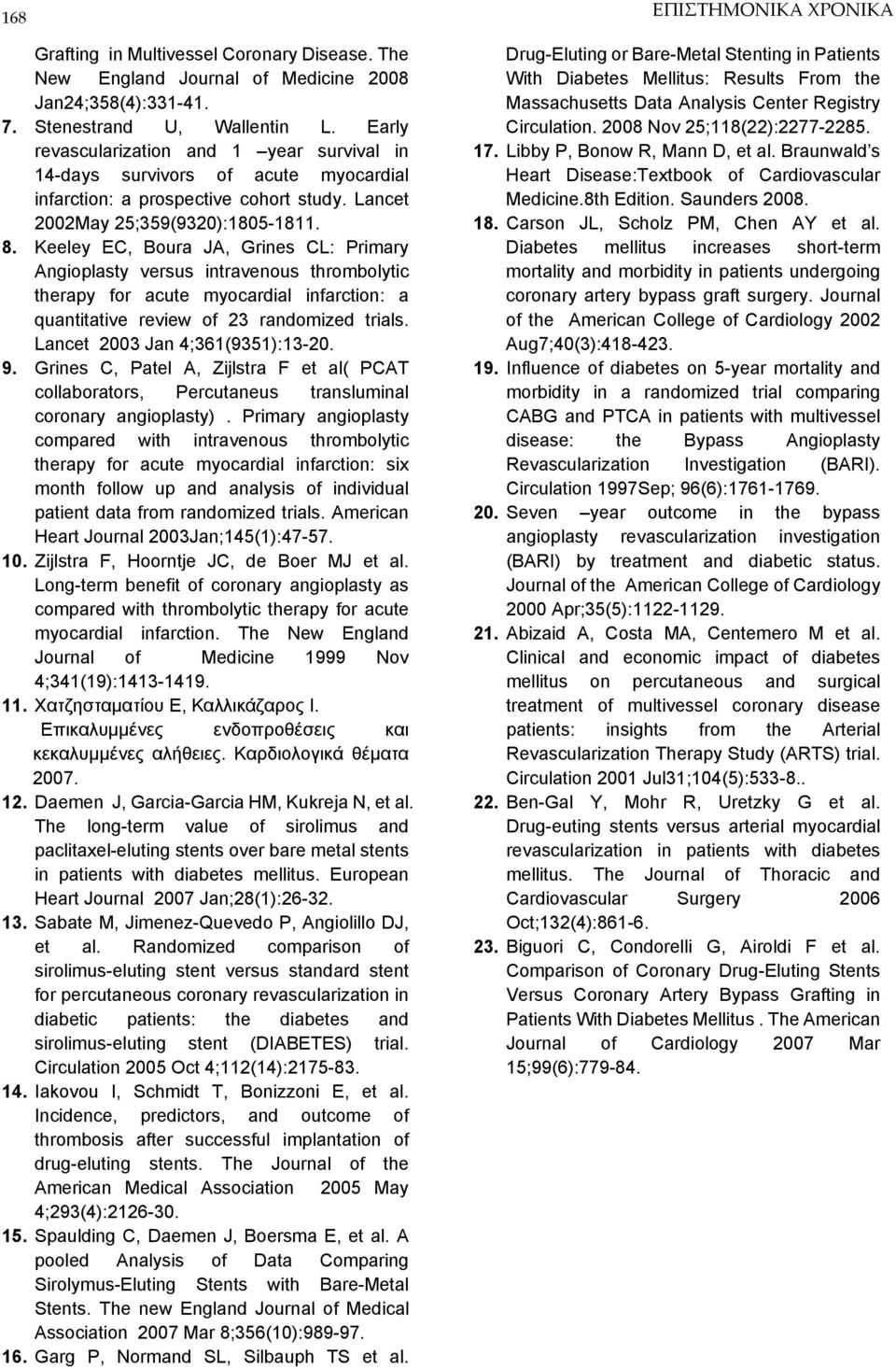 Keeley EC, Boura JA, Grines CL: Primary Angioplasty versus intravenous thrombolytic therapy for acute myocardial infarction: a quantitative review of 23 randomized trials.