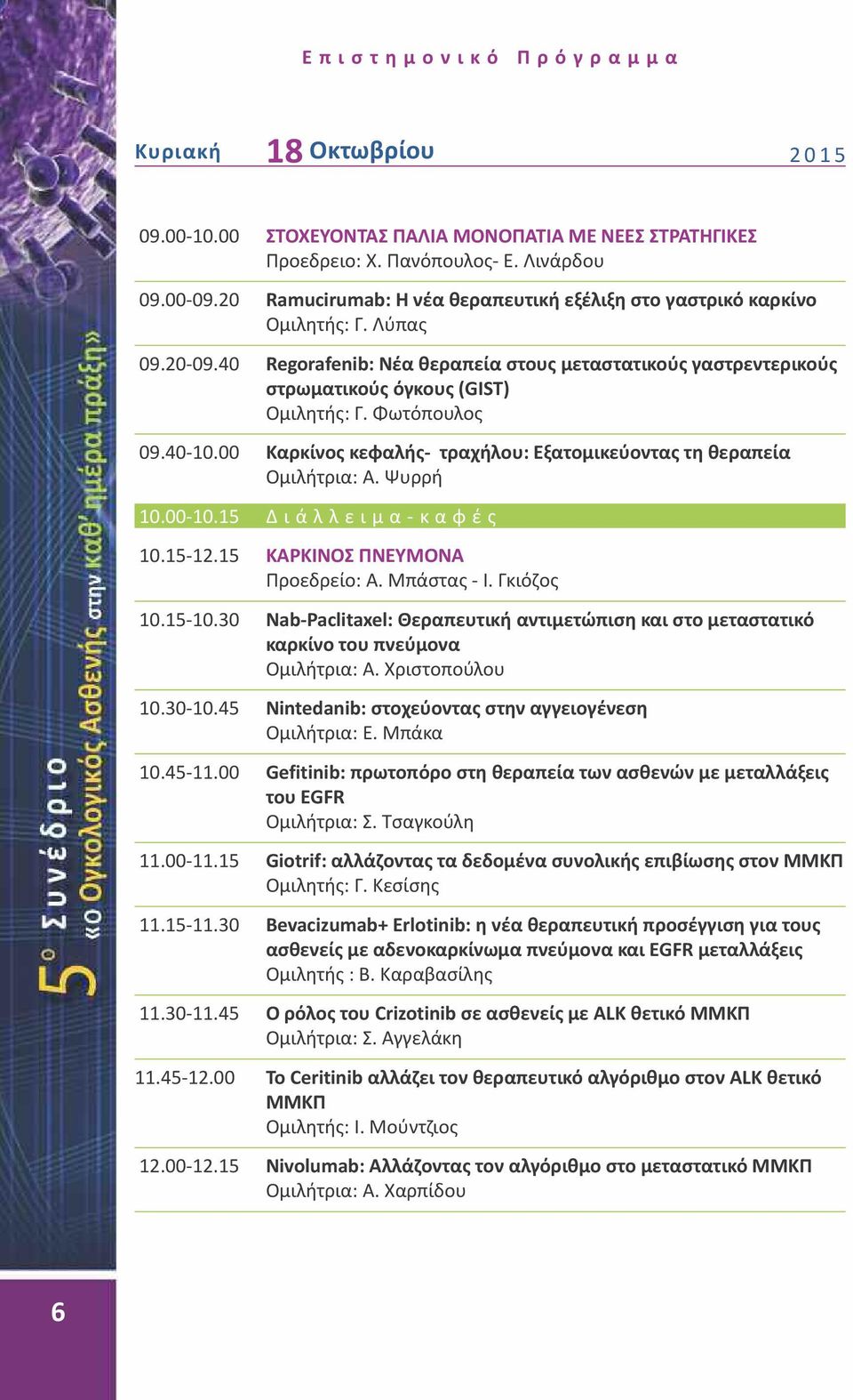 Φωτόπουλος 09.40-10.00 Καρκίνος κεφαλής- τραχήλου: Εξατομικεύοντας τη θεραπεία Ομιλήτρια: A. Ψυρρή 10.00-10.15 Δ ι ά λ λ ε ι μ α - κ α φ έ ς 10.15-12.15 ΚΑΡΚΙΝΟΣ ΠΝΕΥΜΟΝΑ Προεδρείο: Α. Μπάστας - Ι.