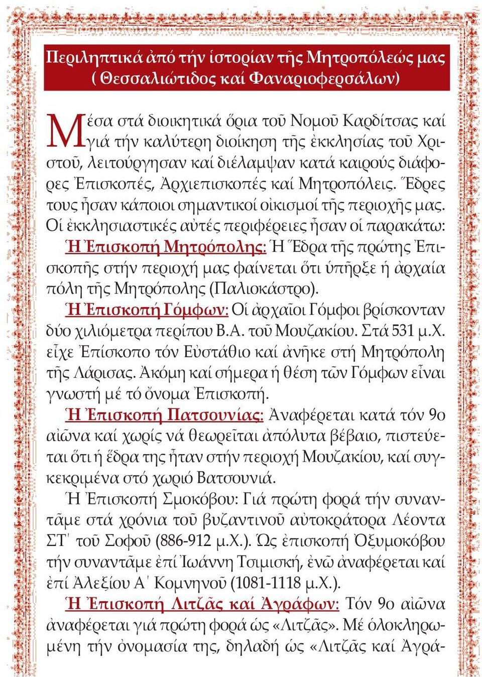Οἱ ἐκκλησιαστικές αὐτές περιφέρειες ἦσαν οἱ παρακάτω: Ἡ Ἐπισκοπή Μητρόπολης: Ἡ Ἕδρα τῆς πρώτης Ἐπισκοπῆς στήν περιοχή μας φαίνεται ὅτι ὑπῆρξε ἡ ἀρχαία πόλη τῆς Μητρόπολης (Παλιοκάστρο).