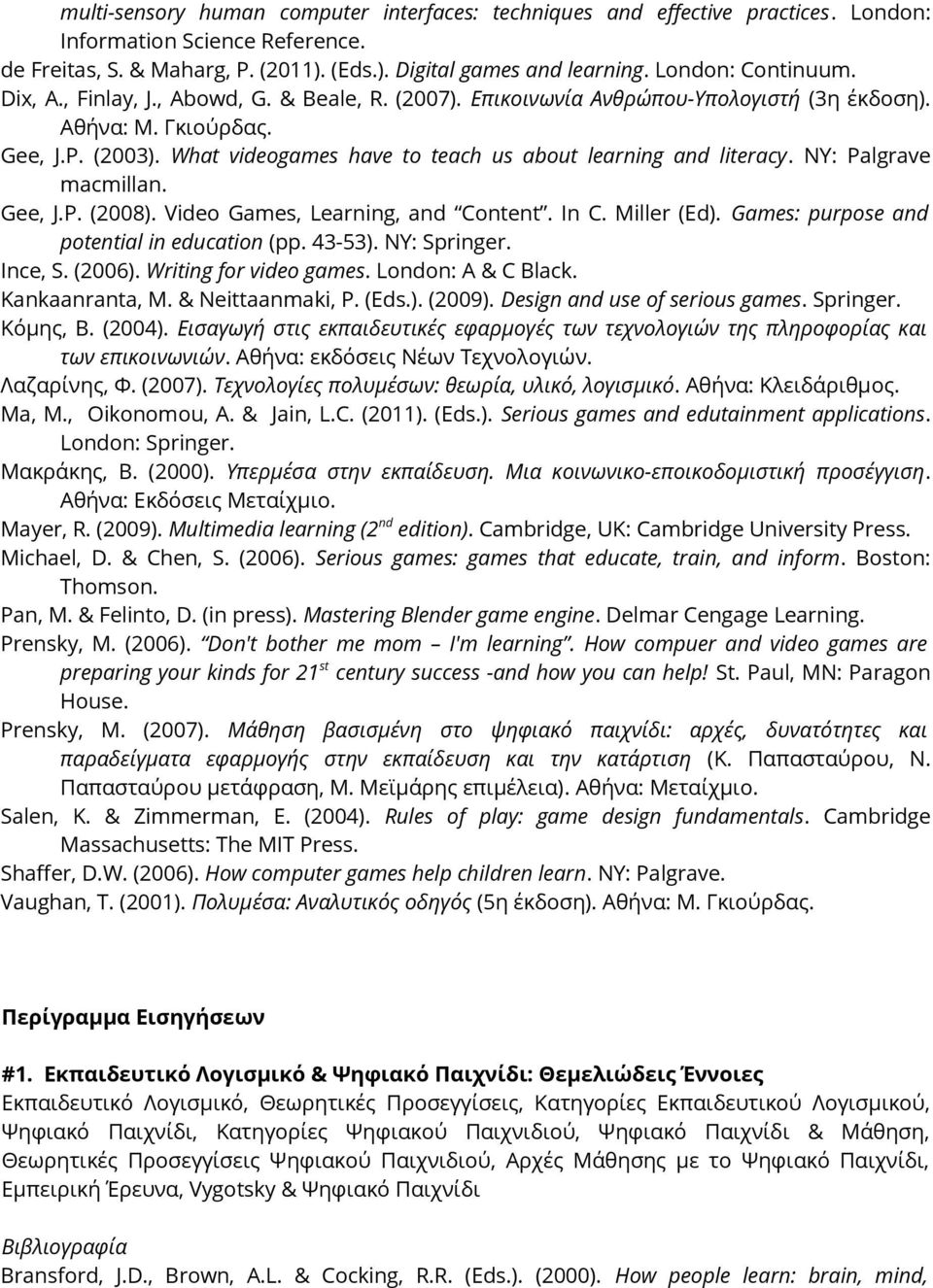 NY: Palgrave macmillan. Gee, J.P. (2008). Video Games, Learning, and Content. In C. Miller (Ed). Games: purpose and potential in education (pp. 43-53). NY: Springer. Ince, S. (2006).
