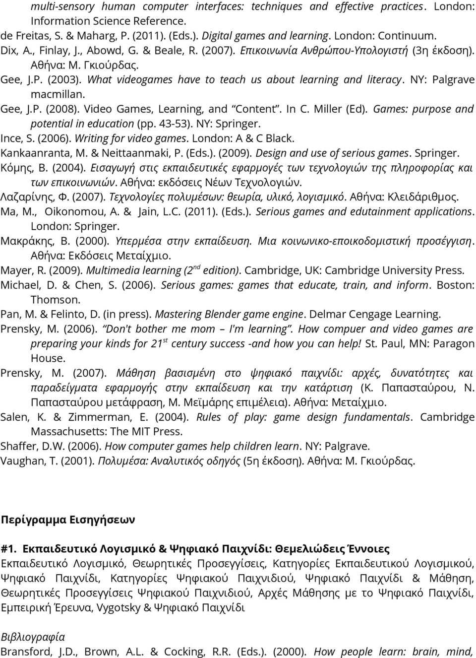 NY: Palgrave macmillan. Gee, J.P. (2008). Video Games, Learning, and Content. In C. Miller (Ed). Games: purpose and potential in education (pp. 43-53). NY: Springer. Ince, S. (2006).