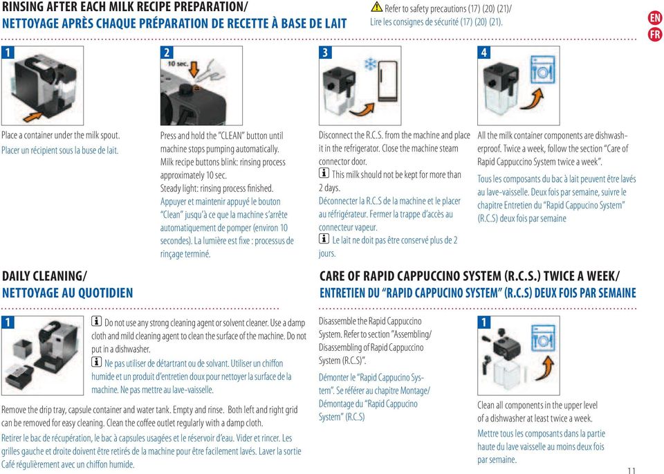 DAILy CLEANING/ NETTOyAGE Au quotidien Press and hold the CLEAN button until machine stops pumping automatically. Milk recipe buttons blink: rinsing process approximately 10 sec.