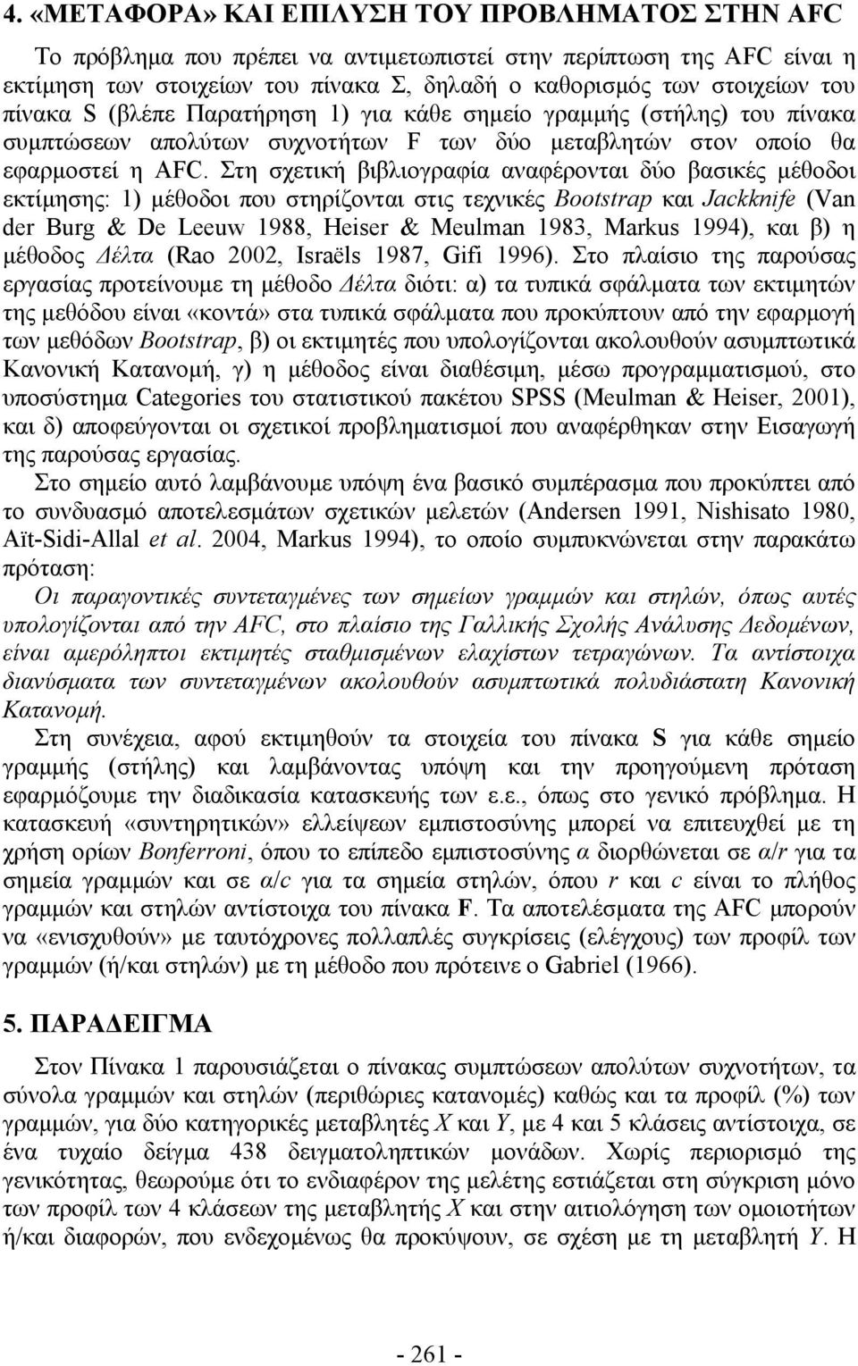 Στη χετική βιβλιογραφία αναφέρονται δύο βαικές μέθοδοι εκτίμηης: 1) μέθοδοι που τηρίζονται τις τεχνικές Bootstrap και Jackknife (Van der Brg & De Leew 1988, Heiser & Melman 1983, Marks 1994), και β)