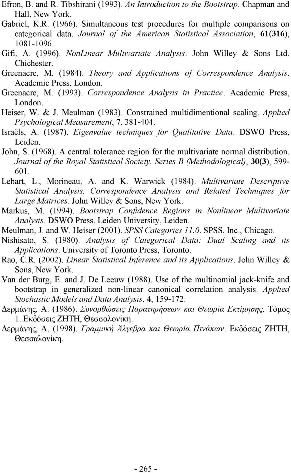 Theory and Applications of Correspondence Analysis. Academic Press, London. Greenacre, M. (1993). Correspondence Analysis in Practice. Academic Press, London. Heiser, W. & J. Melman (1983).