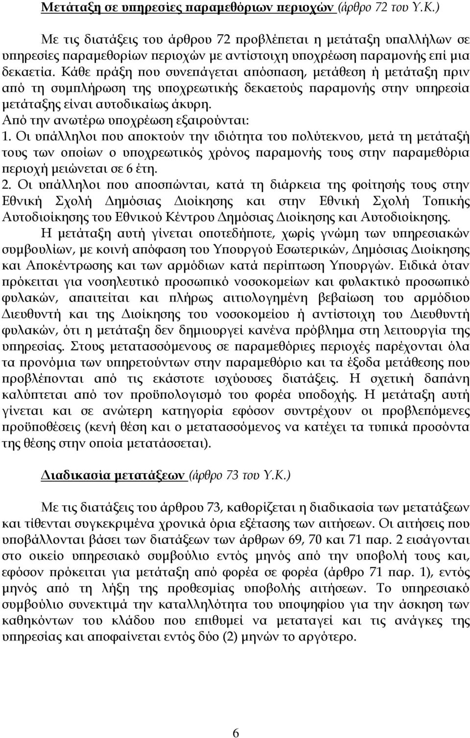 Κάθε πράξη που συνεπάγεται απόσπαση, μετάθεση ή μετάταξη πριν από τη συμπλήρωση της υποχρεωτικής δεκαετούς παραμονής στην υπηρεσία μετάταξης είναι αυτοδικαίως άκυρη.