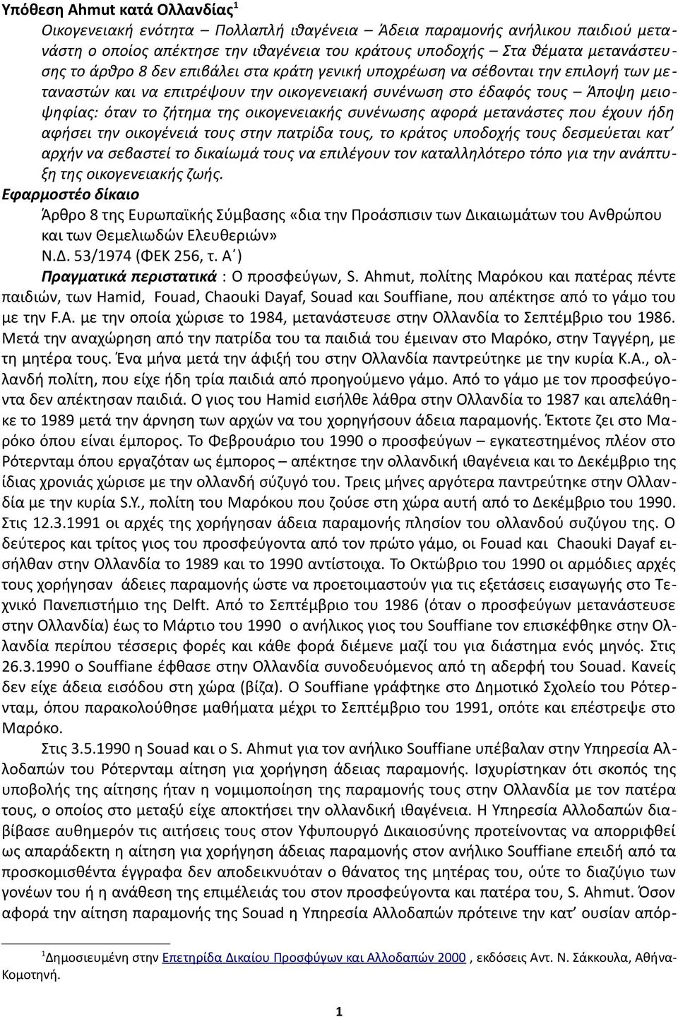 συνένωσης αφορά μετανάστες που έχουν ήδη αφήσει την οικογένειά τους στην πατρίδα τους, το κράτος υποδοχής τους δεσμεύεται κατ αρχήν να σεβαστεί το δικαίωμά τους να επιλέγουν τον καταλληλότερο τόπο