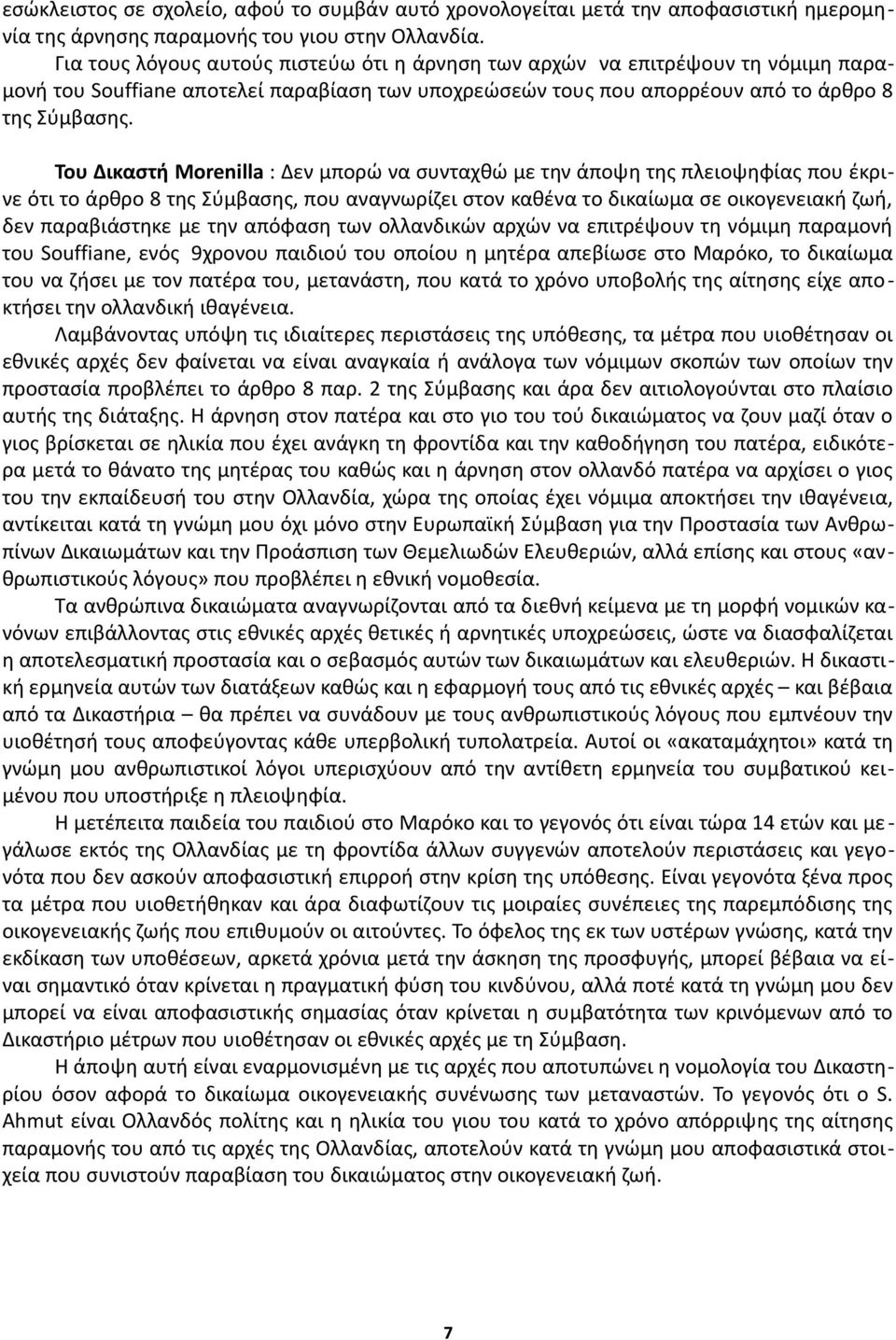 Του Δικαστή Morenilla : Δεν μπορώ να συνταχθώ με την άποψη της πλειοψηφίας που έκρινε ότι το άρθρο 8 της Σύμβασης, που αναγνωρίζει στον καθένα το δικαίωμα σε οικογενειακή ζωή, δεν παραβιάστηκε με την