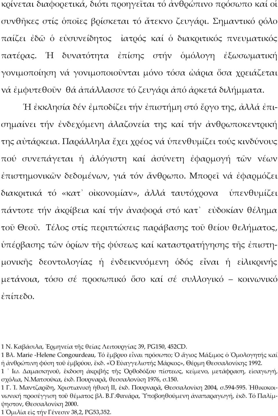 Ἡ δυνατότητα ἐπίσης στήν ὁμόλογη ἐξωσωματική γονιμοποίηση νά γονιμοποιοῦνται μόνο τόσα ὠάρια ὅσα χρειάζεται νά ἐμφυτεθοῦν θά ἀπάλλασσε τό ζευγάρι ἀπό ἀρκετά διλήμματα.