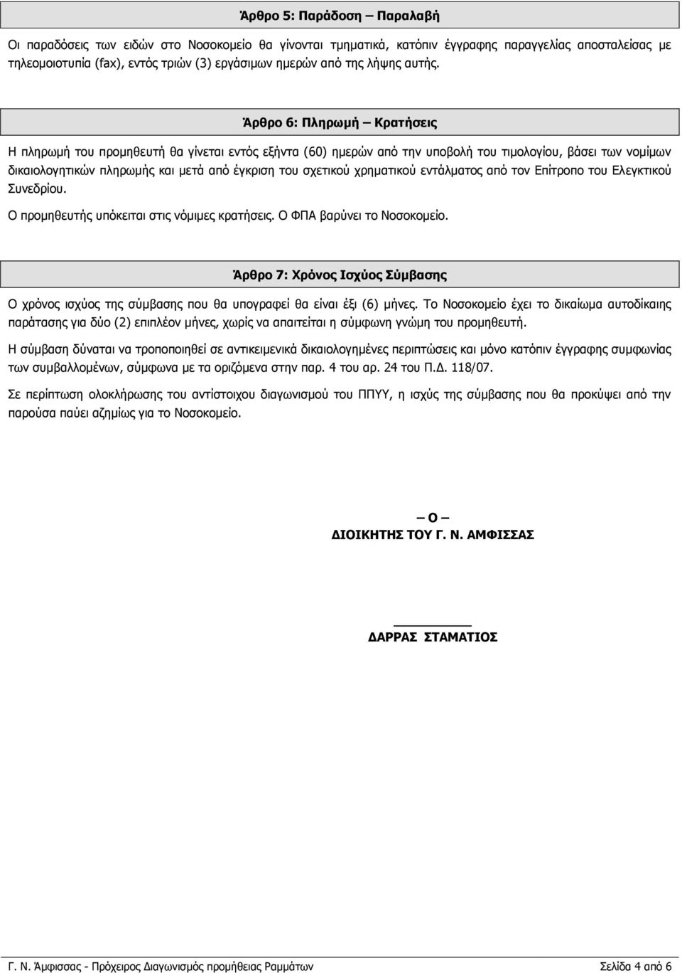 Άρθρο 6: Πληρωμή Κρατήσεις Η πληρωμή του προμηθευτή θα γίνεται εντός εξήντα (60) ημερών από την υποβολή του τιμολογίου, βάσει των νομίμων δικαιολογητικών πληρωμής και μετά από έγκριση του σχετικού