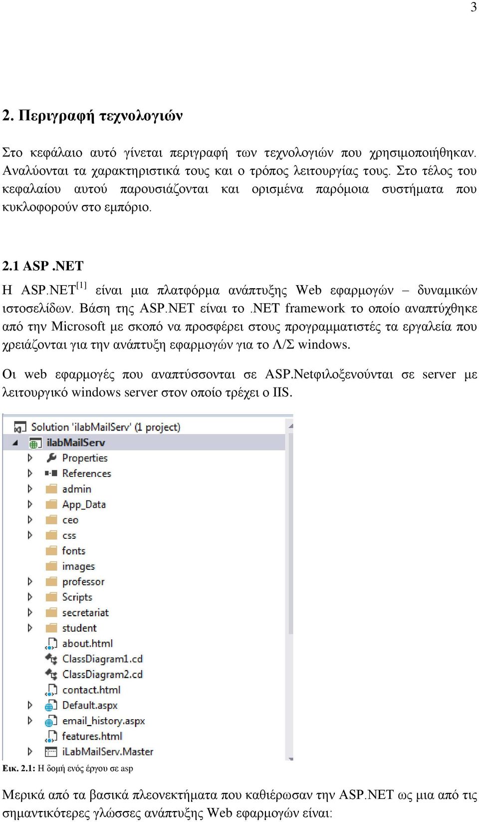 Βάση της ASP.ΝΕΤ είναι το.net framework το οποίο αναπτύχθηκε από την Microsoft με σκοπό να προσφέρει στους προγραμματιστές τα εργαλεία που χρειάζονται για την ανάπτυξη εφαρμογών για το Λ/Σ windows.