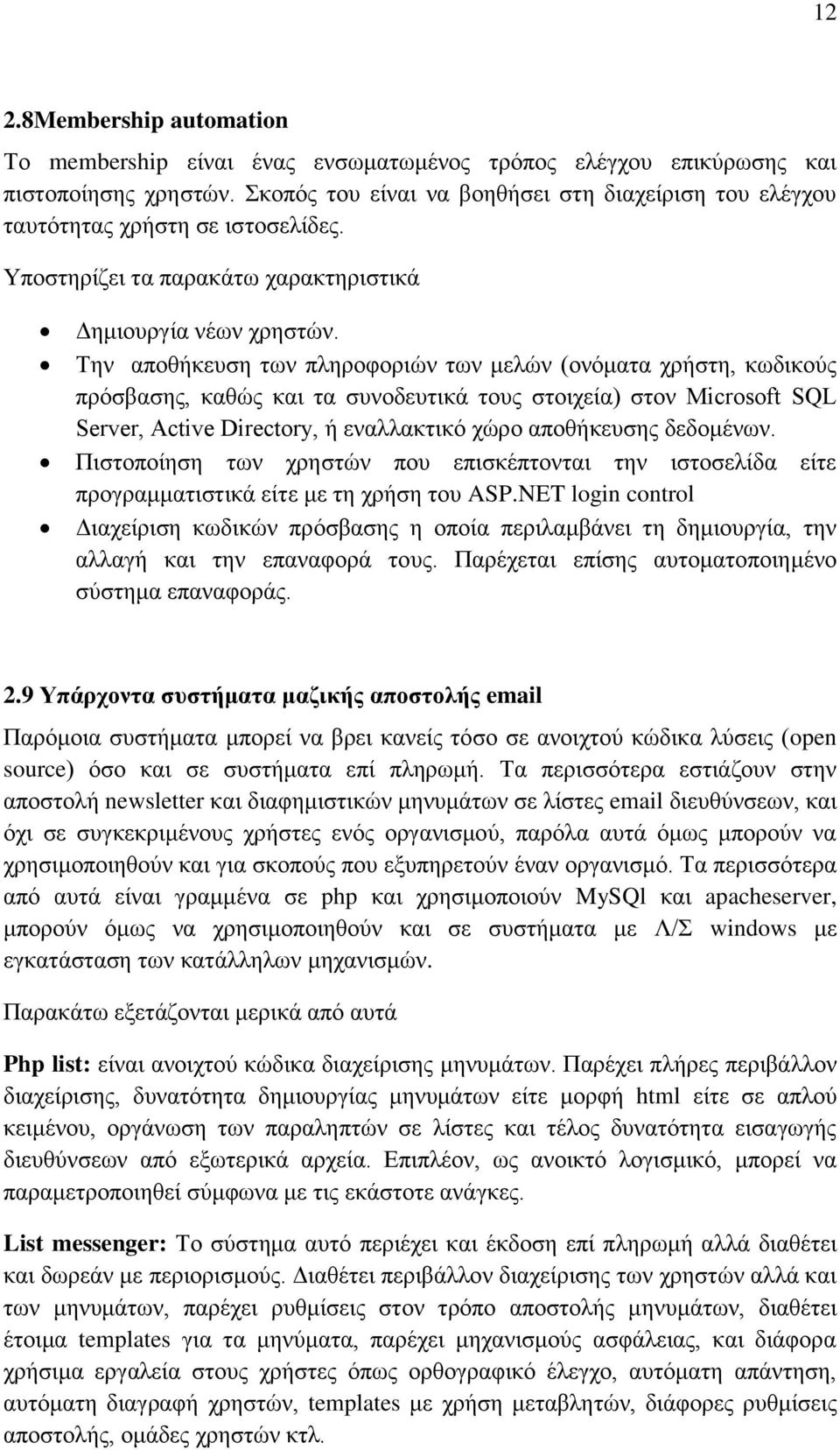 Την αποθήκευση των πληροφοριών των μελών (ονόματα χρήστη, κωδικούς πρόσβασης, καθώς και τα συνοδευτικά τους στοιχεία) στον Microsoft SQL Server, Active Directory, ή εναλλακτικό χώρο αποθήκευσης