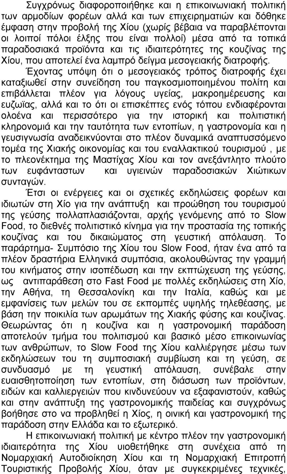 Έχοντας υπόψη ότι ο μεσογειακός τρόπος διατροφής έχει καταξιωθεί στην συνείδηση του παγκοσμιοποιημένου πολίτη και επιβάλλεται πλέον για λόγους υγείας, μακροημέρευσης και ευζωϊας, αλλά και το ότι οι