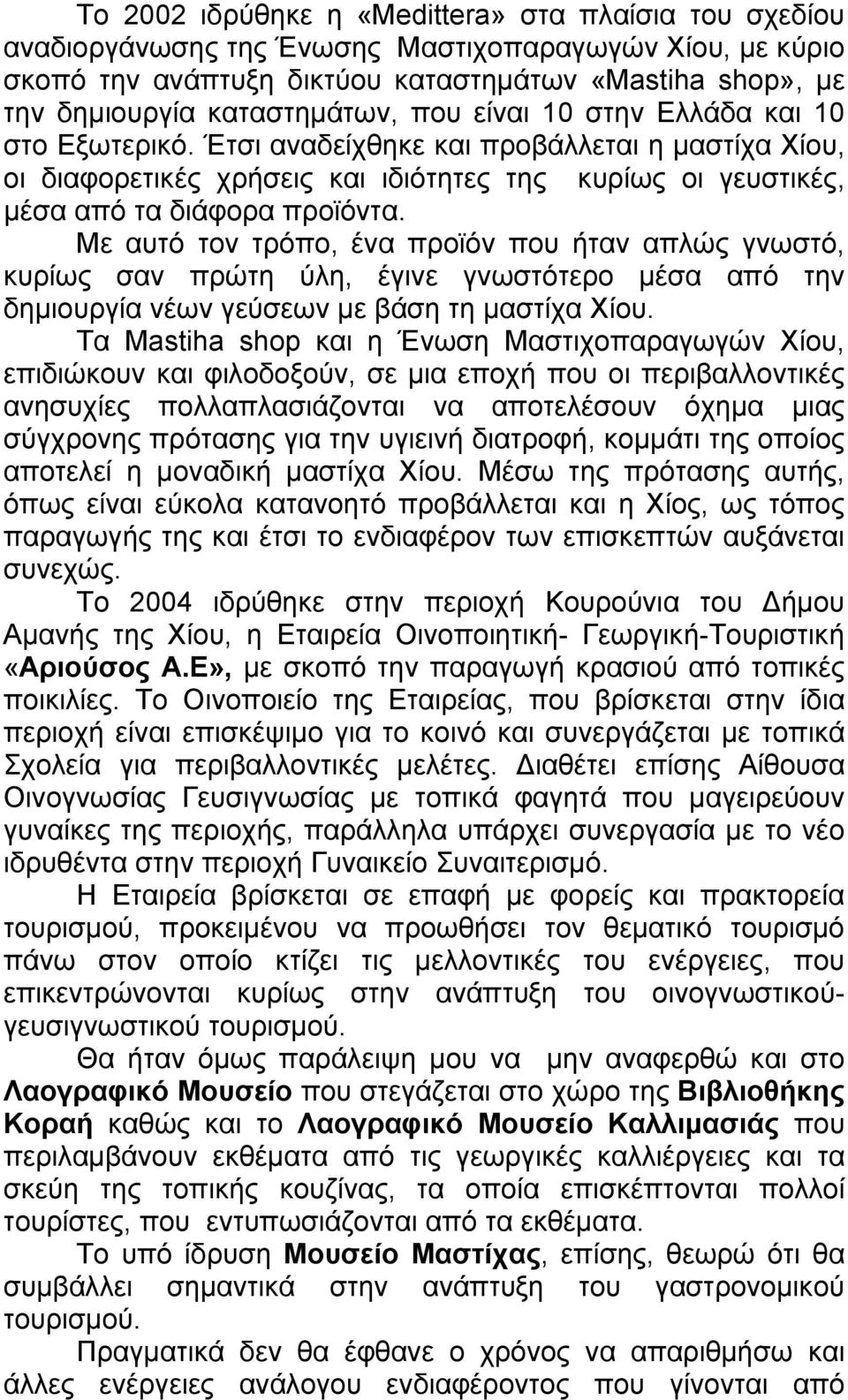 Έτσι αναδείχθηκε και προβάλλεται η μαστίχα Χίου, οι διαφορετικές χρήσεις και ιδιότητες της κυρίως οι γευστικές, μέσα από τα διάφορα προϊόντα.