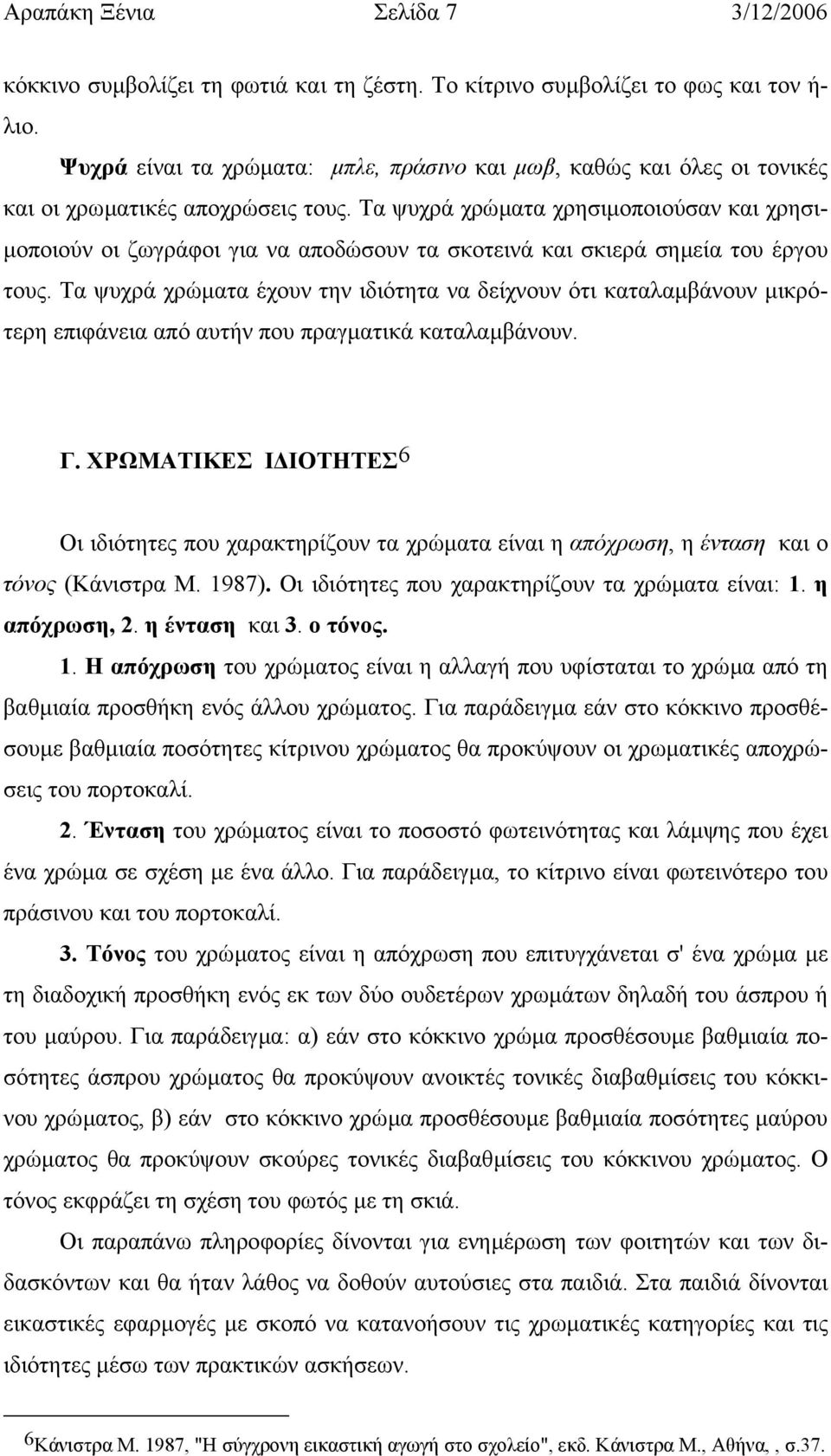 Τα ψυχρά χρώµατα χρησιµοποιούσαν και χρησι- µοποιούν οι ζωγράφοι για να αποδώσουν τα σκοτεινά και σκιερά σηµεία του έργου τους.