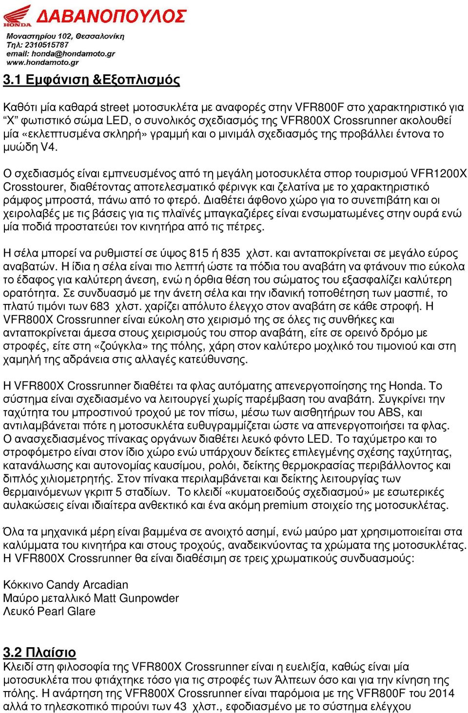 Ο σχεδιασµός είναι εµπνευσµένος από τη µεγάλη µοτοσυκλέτα σπορ τουρισµού VFR1200X Crosstourer, διαθέτοντας αποτελεσµατικό φέρινγκ και ζελατίνα µε το χαρακτηριστικό ράµφος µπροστά, πάνω από το φτερό.