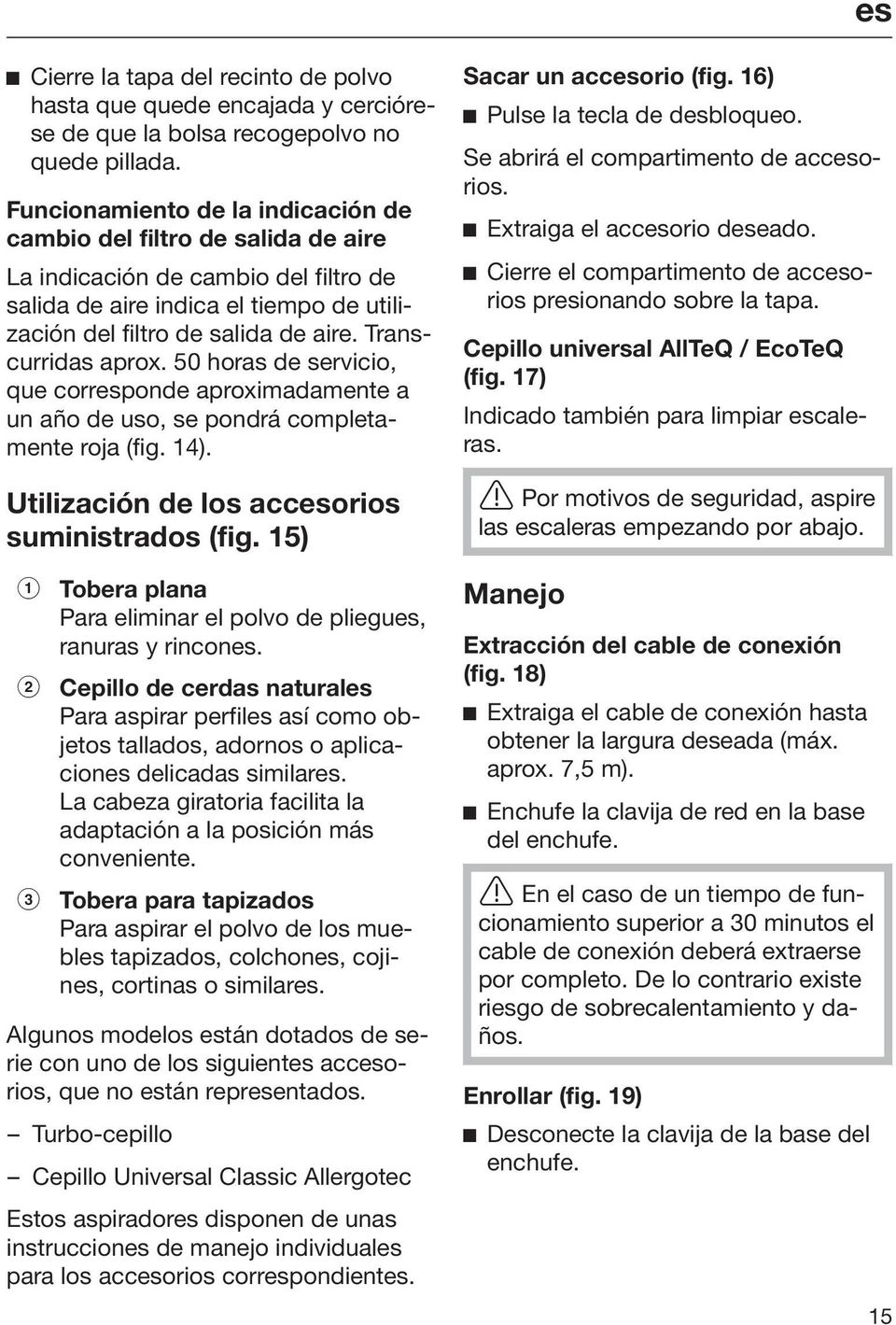 Transcurridas aprox. 50 horas de servicio, que corresponde aproximadamente a un año de uso, se pondrá completamente roja (fig. 14). Utilización de los accesorios suministrados (fig.