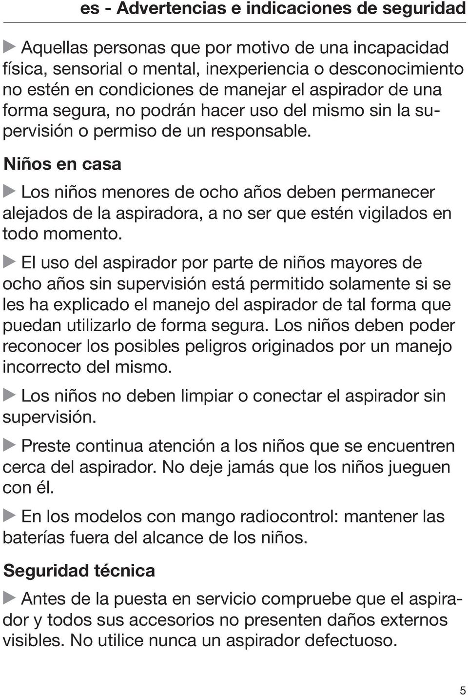 Niños en casa Los niños menores de ocho años deben permanecer alejados de la aspiradora, a no ser que estén vigilados en todo momento.