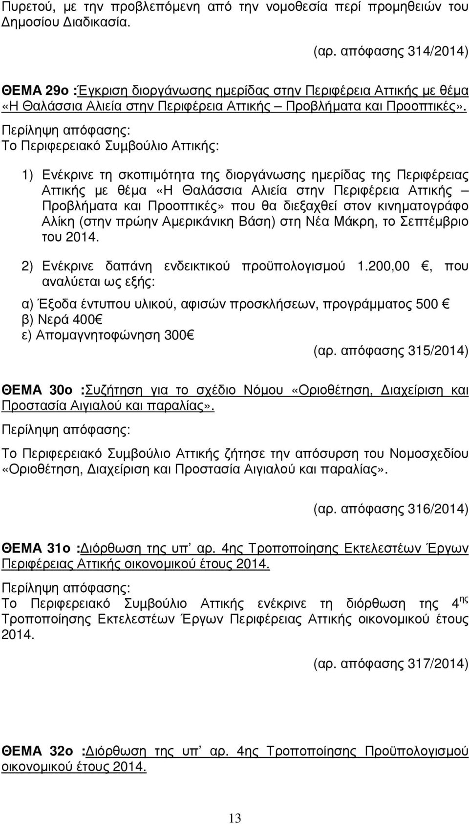 1) Ενέκρινε τη σκοπιµότητα της διοργάνωσης ηµερίδας της Περιφέρειας Αττικής µε θέµα «Η Θαλάσσια Αλιεία στην Περιφέρεια Αττικής Προβλήµατα και Προοπτικές» που θα διεξαχθεί στον κινηµατογράφο Αλίκη