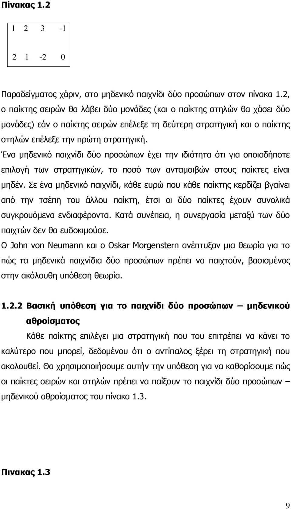 Ένα μηδενικό παιχνίδι δύο προσώπων έχει την ιδιότητα ότι για οποιαδήποτε επιλογή των στρατηγικών, το ποσό των ανταμοιβών στους παίκτες είναι μηδέν.