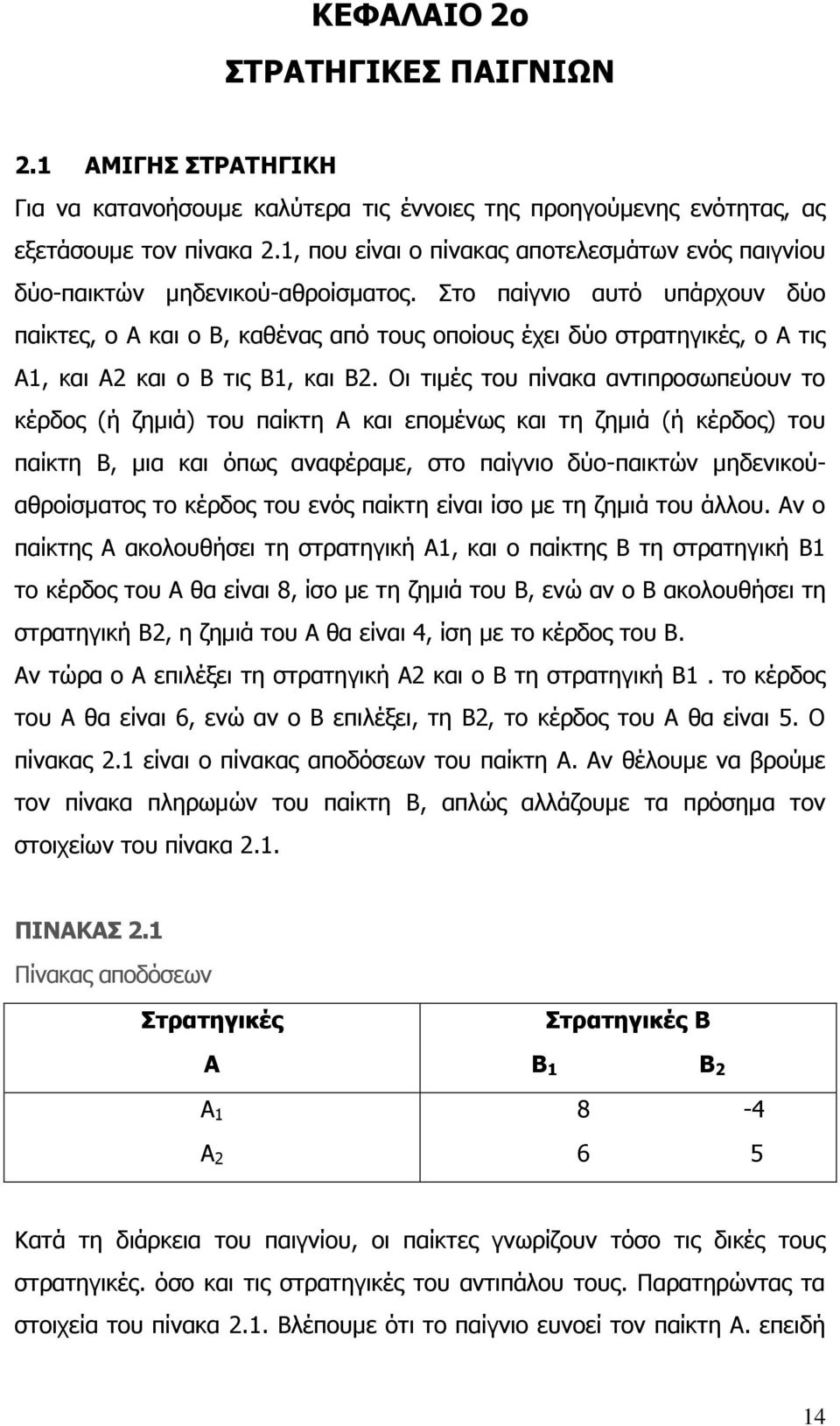 Στο παίγνιο αυτό υπάρχουν δύο παίκτες, ο Α και ο Β, καθένας από τους οποίους έχει δύο στρατηγικές, ο Α τις Α1, και Α2 και ο Β τις Β1, και Β2.