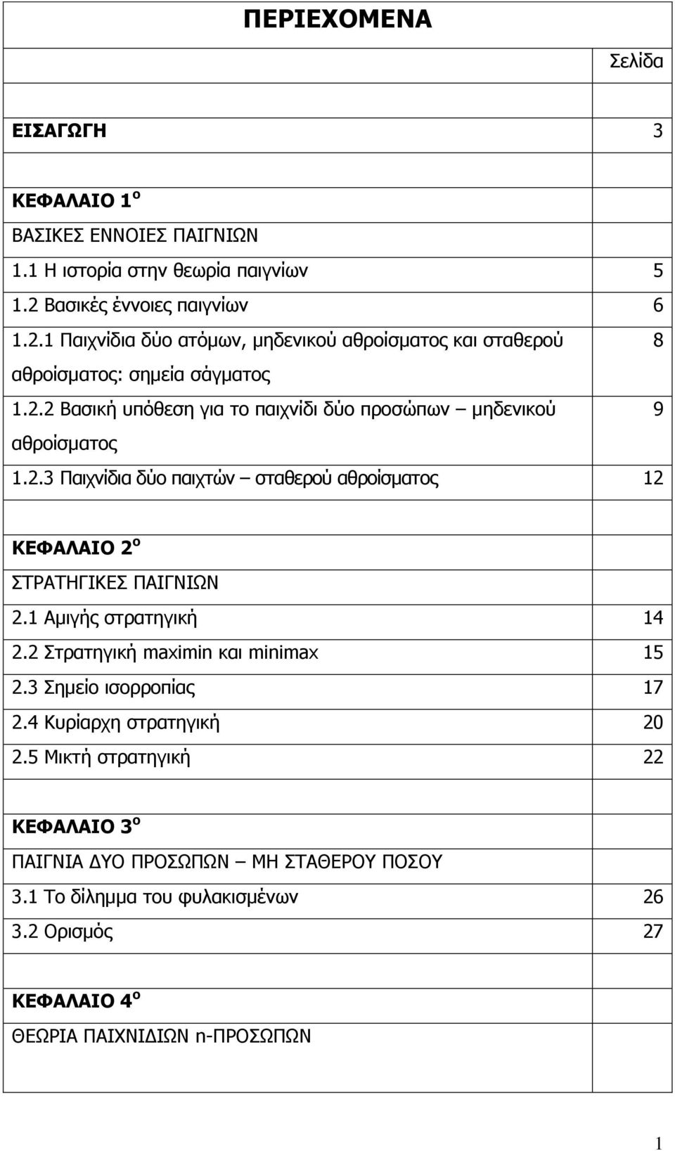 2.3 Παιχνίδια δύο παιχτών σταθερού αθροίσματος 12 ΚΕΦΑΛΑΙΟ 2 ο ΣΤΡΑΤΗΓΙΚΕΣ ΠΑΙΓΝΙΩΝ 2.1 Αμιγής στρατηγική 14 2.2 Στρατηγική maximin και minimax 15 2.