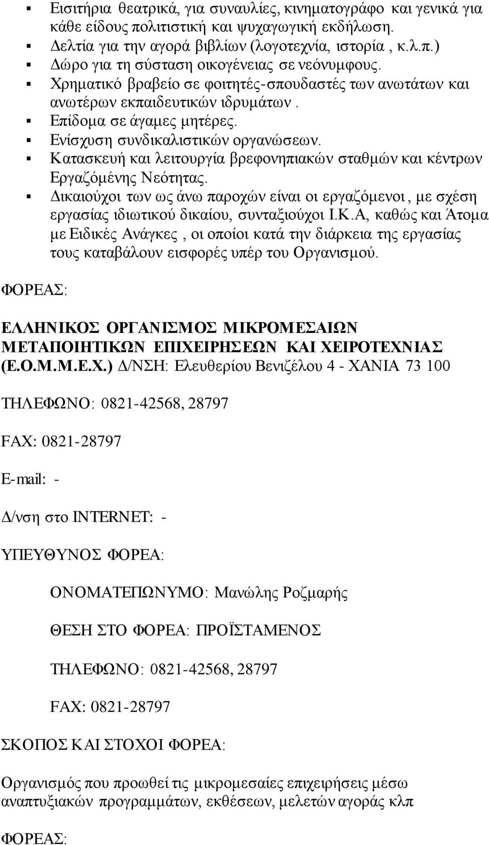 Κατασκευή και λειτουργία βρεφονηπιακών σταθμών και κέντρων Εργαζόμένης Νεότητας. Δικαιούχοι των ως άνω παροχών είναι οι εργαζόμενοι, με σχέση εργασίας ιδιωτικού δικαίου, συνταξιούχοι Ι.Κ.Α, καθώς και Άτομα με Ειδικές Ανάγκες, οι οποίοι κατά την διάρκεια της εργασίας τους καταβάλουν εισφορές υπέρ του Οργανισμού.