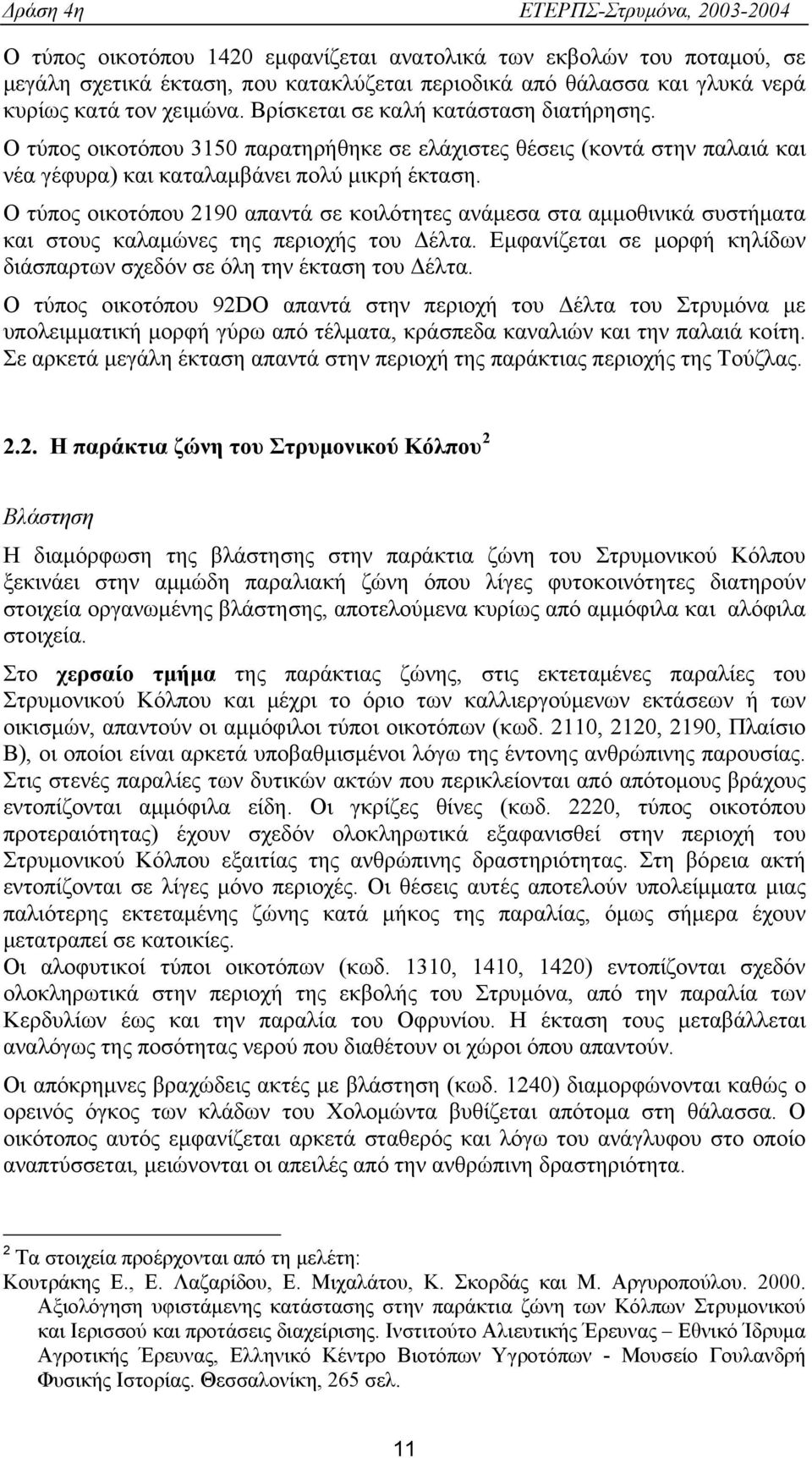 Ο τύπος οικοτόπου 2190 απαντά σε κοιλότητες ανάμεσα στα αμμοθινικά συστήματα και στους καλαμώνες της περιοχής του Δέλτα. Εμφανίζεται σε μορφή κηλίδων διάσπαρτων σχεδόν σε όλη την έκταση του Δέλτα.