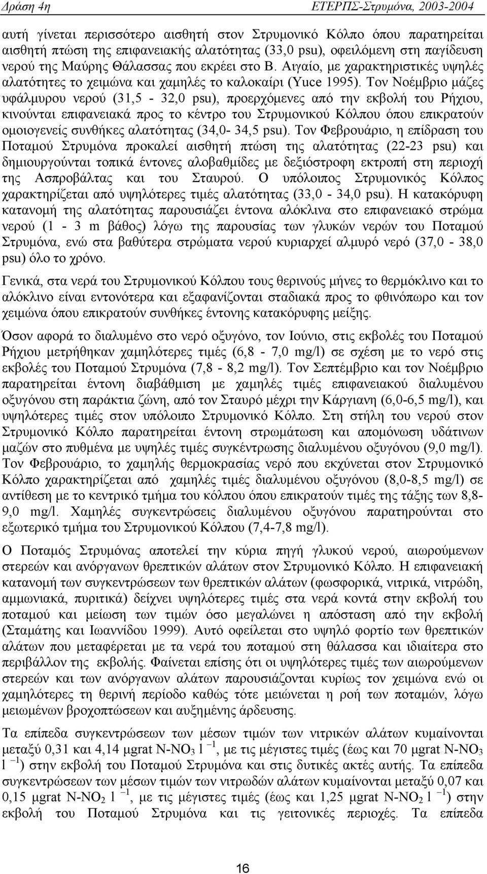 Τον Νοέμβριο μάζες υφάλμυρου νερού (31,5-32,0 psu), προερχόμενες από την εκβολή του Ρήχιου, κινούνται επιφανειακά προς το κέντρο του Στρυμονικού Κόλπου όπου επικρατούν ομοιογενείς συνθήκες αλατότητας