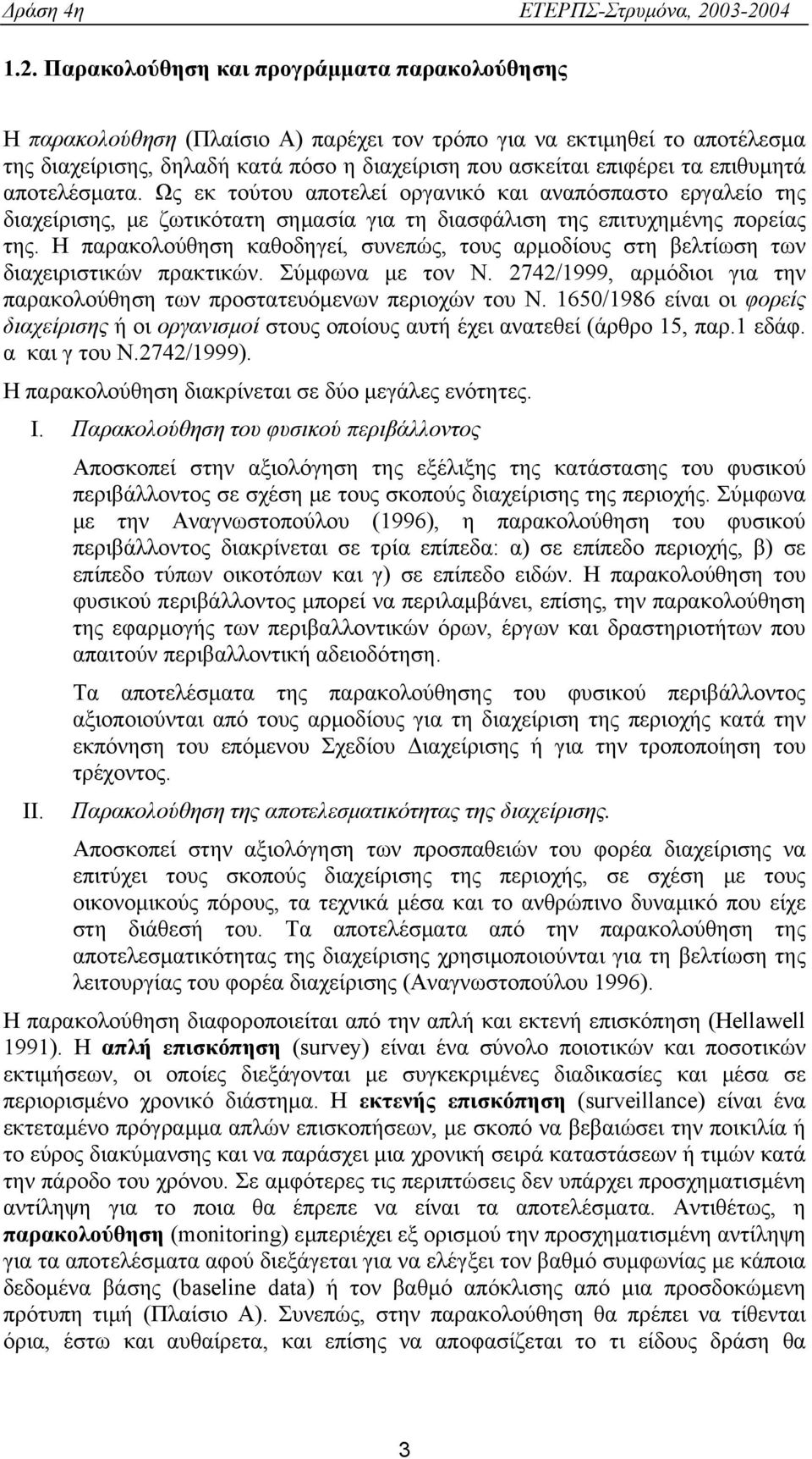 Η παρακολούθηση καθοδηγεί, συνεπώς, τους αρμοδίους στη βελτίωση των διαχειριστικών πρακτικών. Σύμφωνα με τον Ν. 2742/1999, αρμόδιοι για την παρακολούθηση των προστατευόμενων περιοχών του Ν.