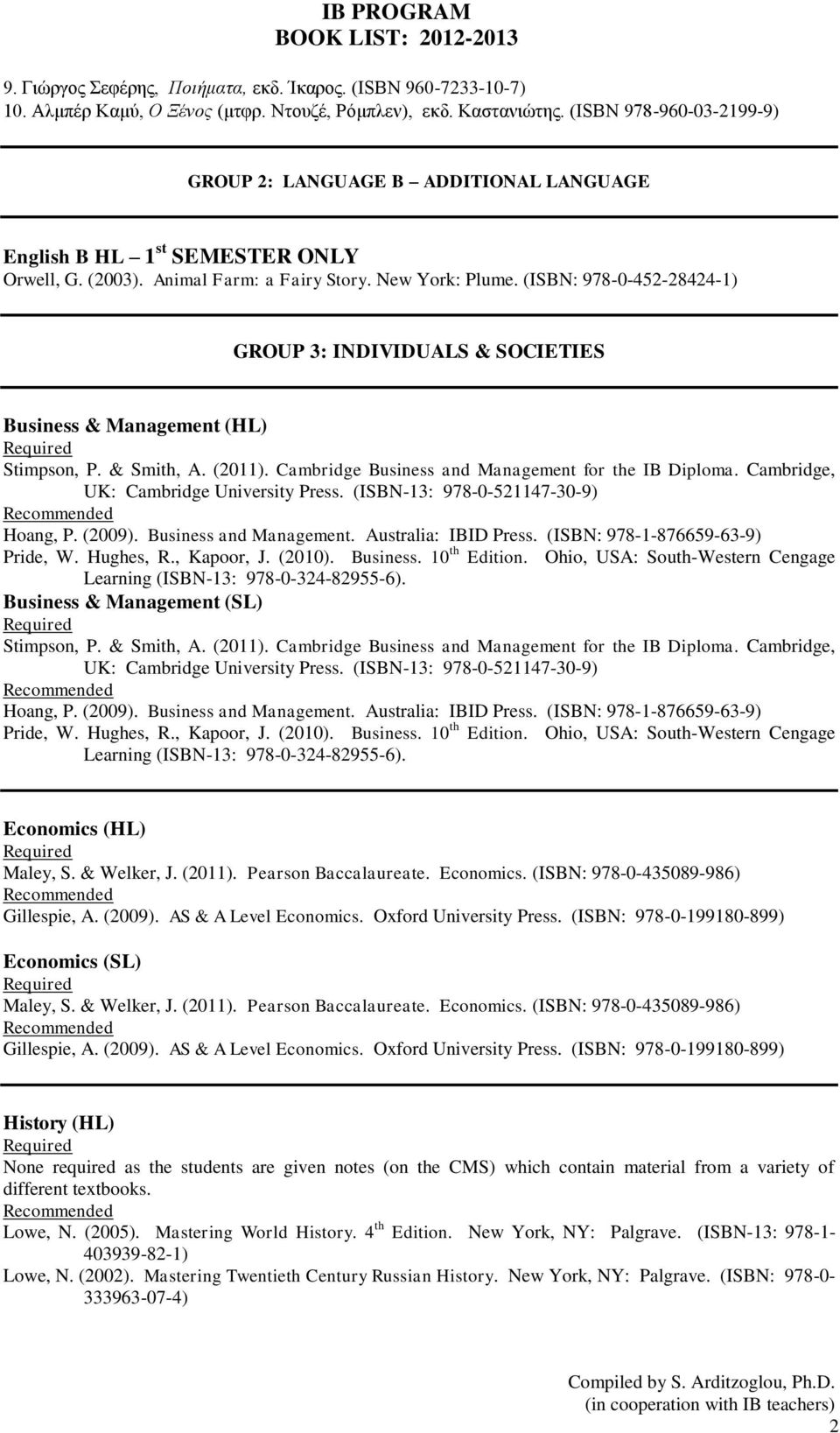 (ISBN: 978-0-452-28424-1) GROUP 3: INDIVIDUALS & SOCIETIES Business & Management (HL) Stimpson, P. & Smith, A. (2011). Cambridge Business and Management for the IB Diploma.