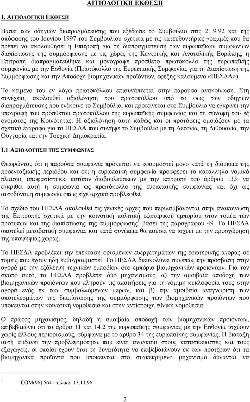 συµµόρφωσης µε τις χώρες της Κεντρικής και Ανατολικής Ευρώπης, η Επιτροπή διαπραγµατεύθηκε και µονόγραψε πρόσθετο πρωτόκολλο της ευρωπαϊκής συµφωνίας µε την Εσθονία (Πρωτόκολλο της Ευρωπαϊκής