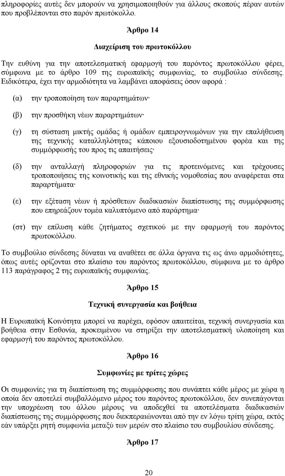 Ειδικότερα, έχει την αρµοδιότητα να λαµβάνει αποφάσεις όσον αφορά : (α) (β) (γ) την τροποποίηση των παραρτηµάτων την προσθήκη νέων παραρτηµάτων τη σύσταση µικτής οµάδας ή οµάδων εµπειρογνωµόνων για