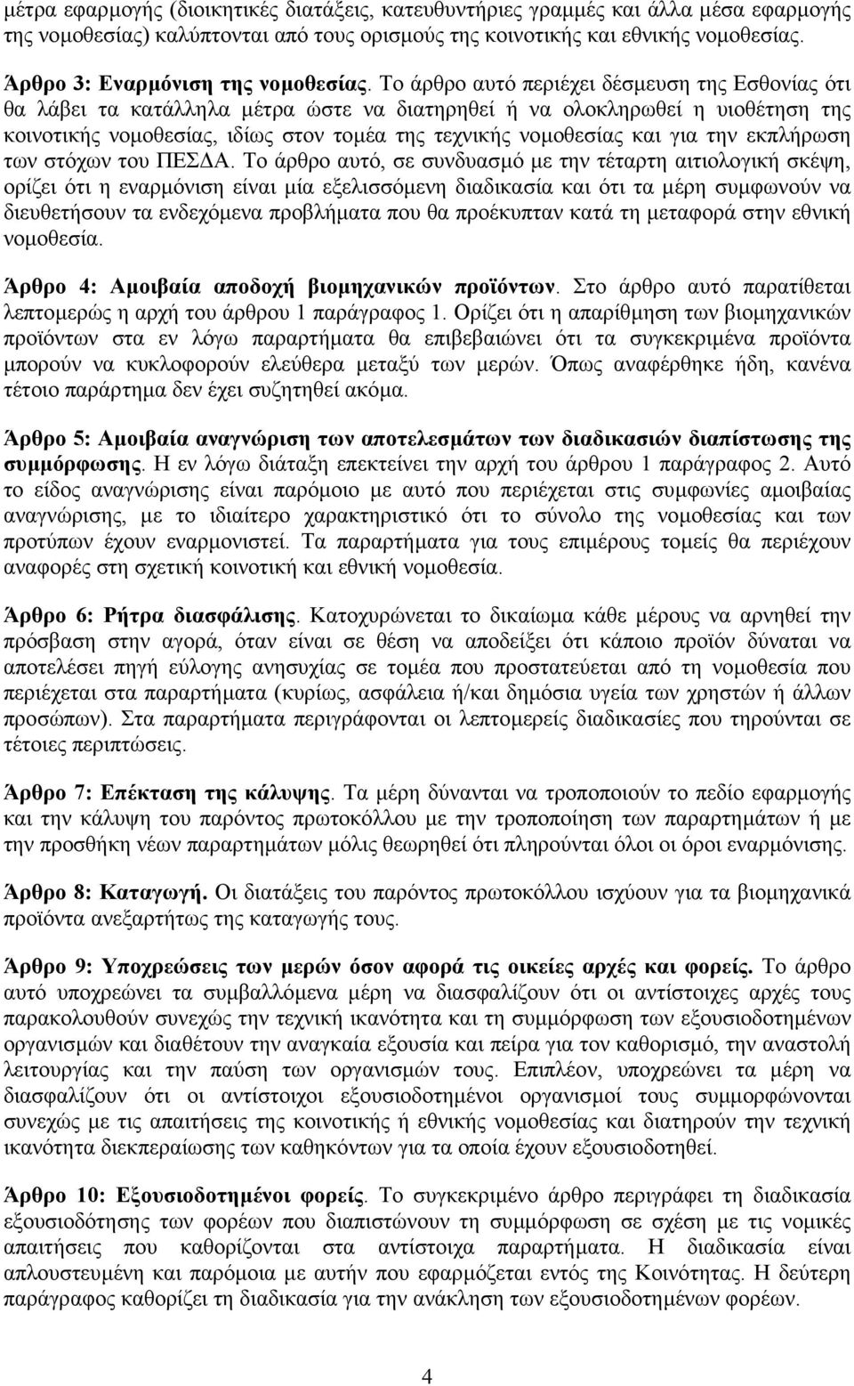 Το άρθρο αυτό περιέχει δέσµευση της Εσθονίας ότι θα λάβει τα κατάλληλα µέτρα ώστε να διατηρηθεί ή να ολοκληρωθεί η υιοθέτηση της κοινοτικής νοµοθεσίας, ιδίως στον τοµέα της τεχνικής νοµοθεσίας και