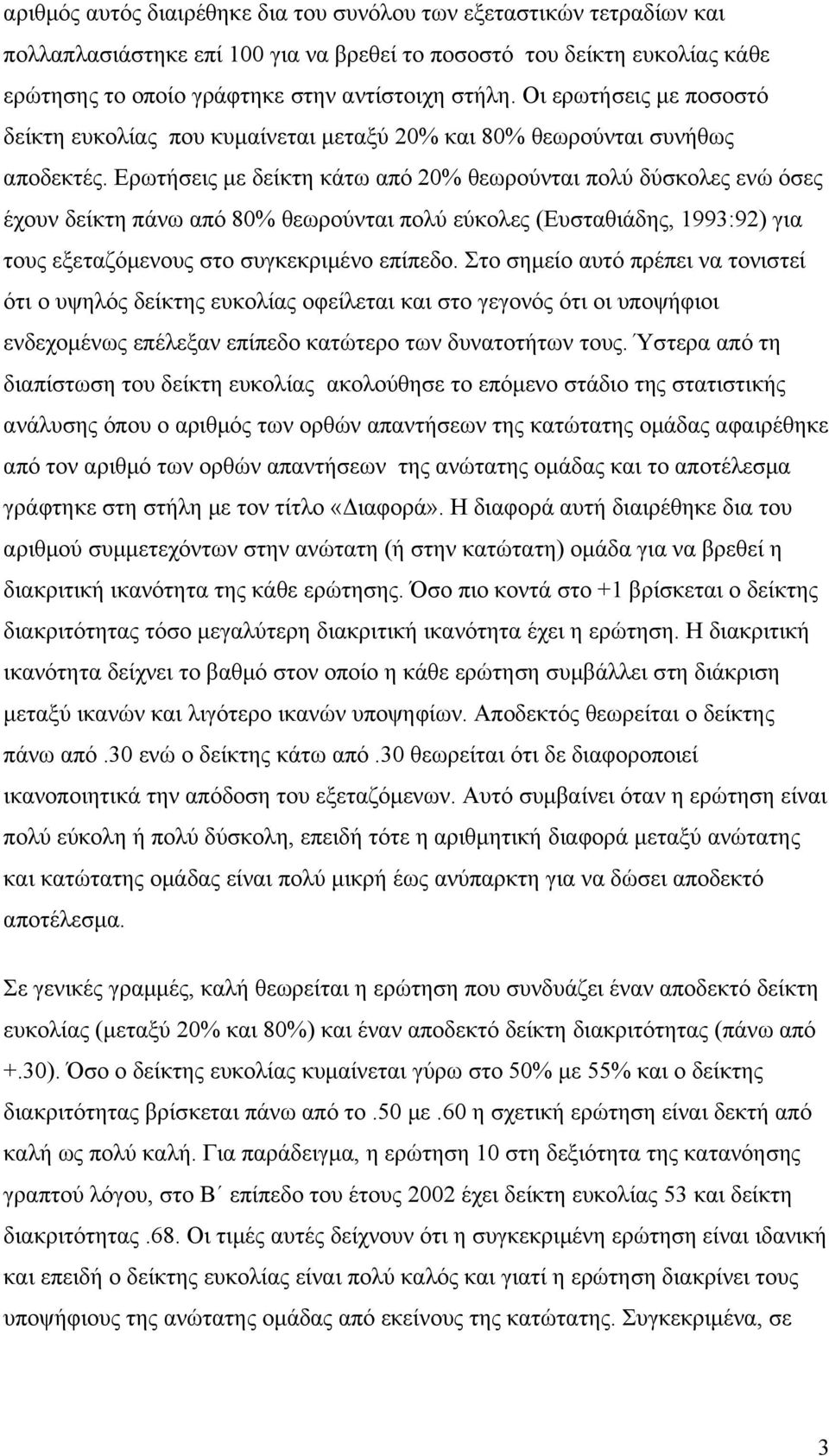 Ερωτήσεις με δείκτη κάτω από 20% θεωρούνται πολύ δύσκολες ενώ όσες έχουν δείκτη πάνω από 80% θεωρούνται πολύ εύκολες (Ευσταθιάδης, 1993:92) για τους εξεταζόμενους στο συγκεκριμένο επίπεδο.