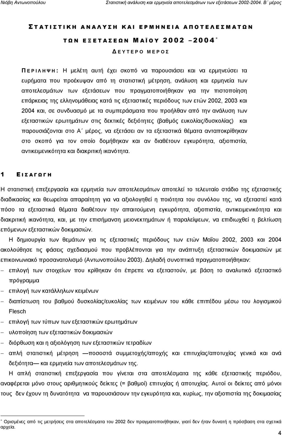 2004 και, σε συνδυασμό με τα συμπεράσματα που προήλθαν από την ανάλυση των εξεταστικών ερωτημάτων στις δεκτικές δεξιότητες (βαθμός ευκολίας/δυσκολίας) και παρουσιάζονται στο Α μέρος, να εξετάσει αν