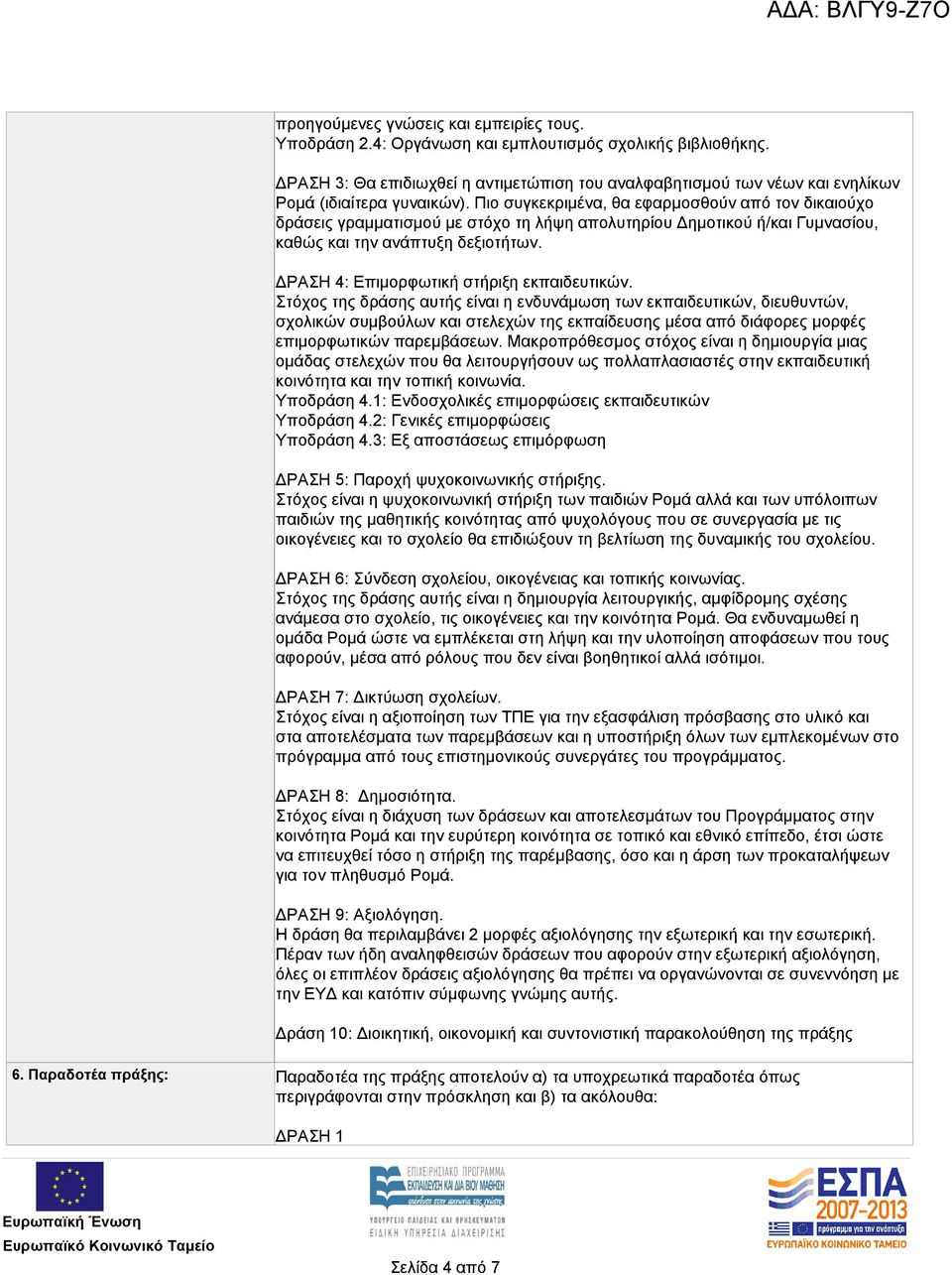 Πιο συγκεκριμένα, θα εφαρμοσθούν από τον δικαιούχο δράσεις γραμματισμού με στόχο τη λήψη απολυτηρίου Δημοτικού ή/και Γυμνασίου, καθώς και την ανάπτυξη δεξιοτήτων.