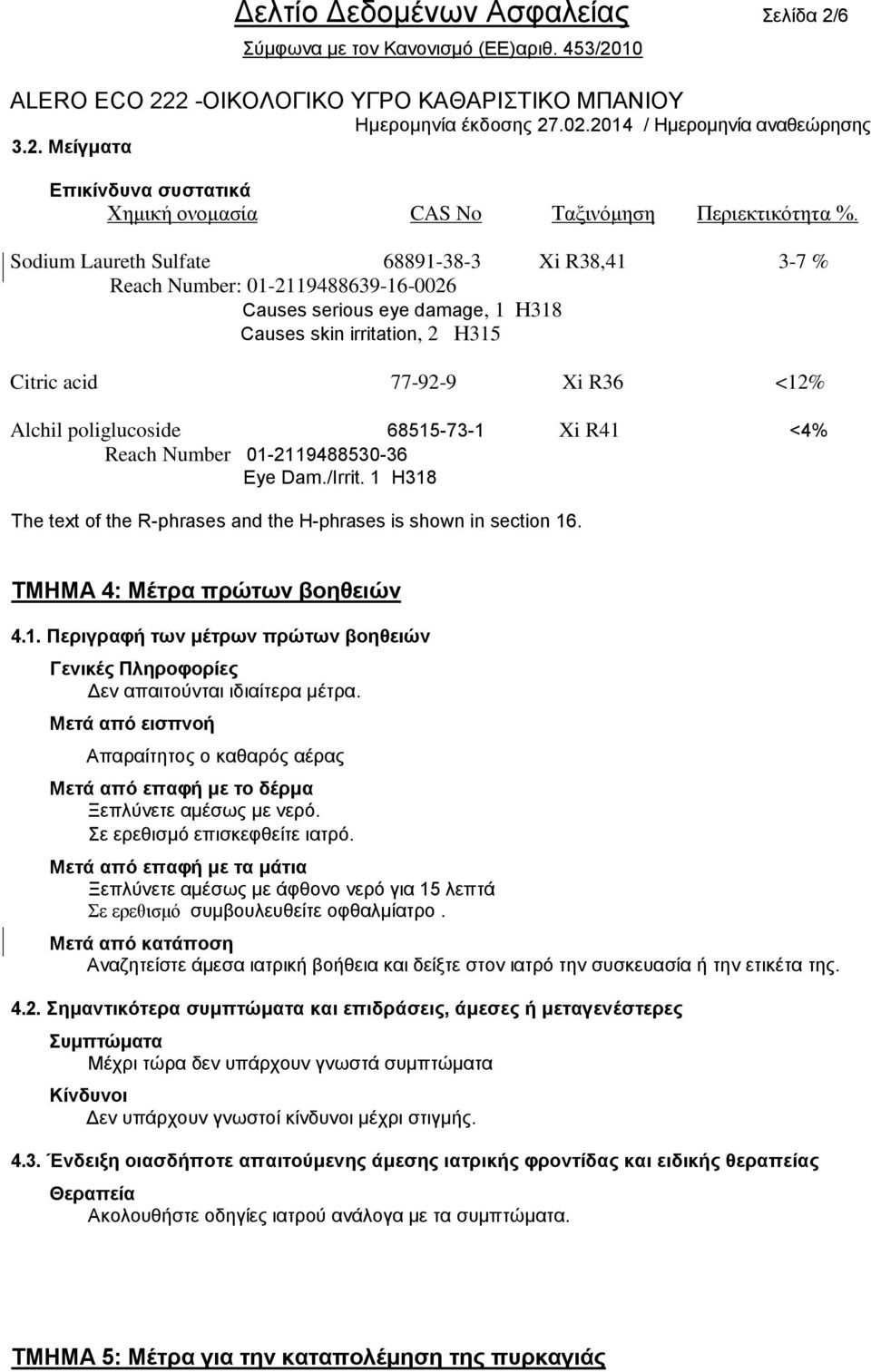 poliglucoside 68515-73-1 Xi R41 <4% Reach Number 01-2119488530-36 Eye Dam./Irrit. 1 H318 The text of the R-phrases and the H-phrases is shown in section 16. ΤΜΗΜΑ 4: Μέηξα πξώησλ βνεζεηώλ 4.1. Πεξηγξαθή ησλ κέηξσλ πξώησλ βνεζεηώλ Γεληθέο Πιεξνθνξίεο Γελ απαηηνύληαη ηδηαίηεξα κέηξα.