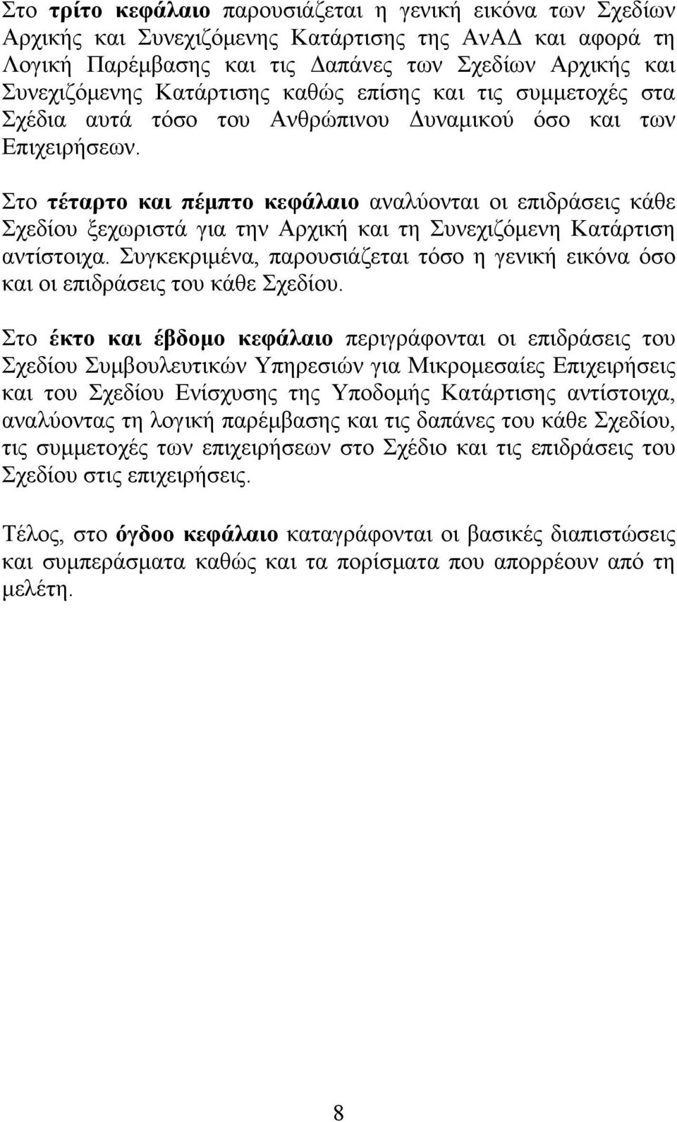 Στο τέταρτο και πέμπτο κεφάλαιο αναλύονται οι επιδράσεις κάθε Σχεδίου ξεχωριστά για την Αρχική και τη Συνεχιζόμενη Κατάρτιση αντίστοιχα.