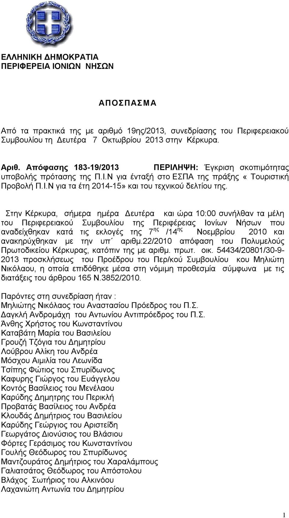 Στην Κέρκυρα, σήμερα ημέρα Δευτέρα και ώρα 10:00 συνήλθαν τα μέλη του Περιφερειακού Συμβουλίου της Περιφέρειας Ιονίων Νήσων που αναδείχθηκαν κατά τις εκλογές της 7 ης /14 ης Νοεμβρίου 2010 και