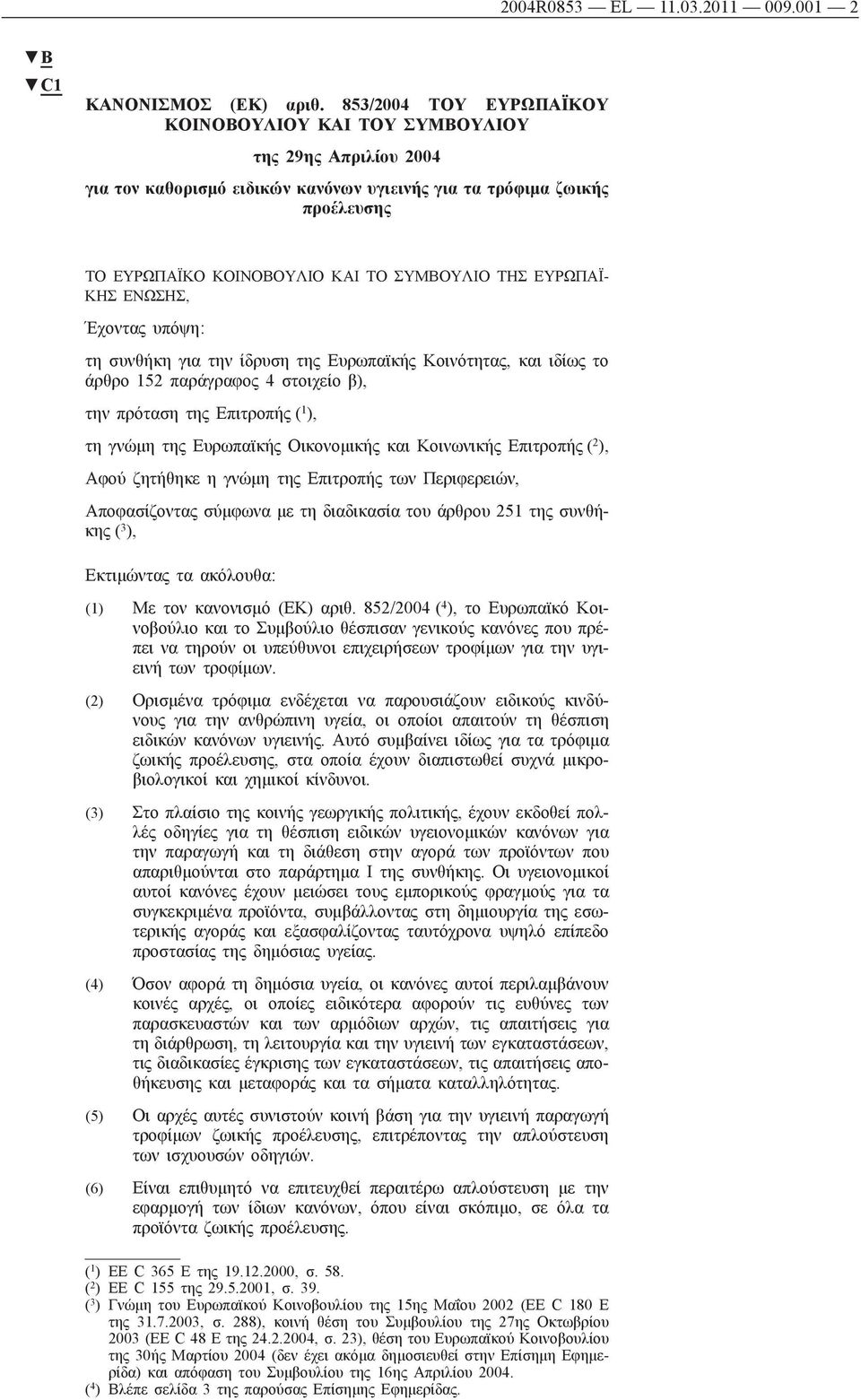 ΤΗΣ ΕΥΡΩΠΑΪ ΚΗΣ ΕΝΩΣΗΣ, Έχοντας υπόψη: τη συνθήκη για την ίδρυση της Ευρωπαϊκής Κοινότητας, ιδίως το άρθρο 152 παράγραφος 4 στοιχείο β), την πρόταση της Επιτροπής ( 1 ), τη γνώμη της Ευρωπαϊκής