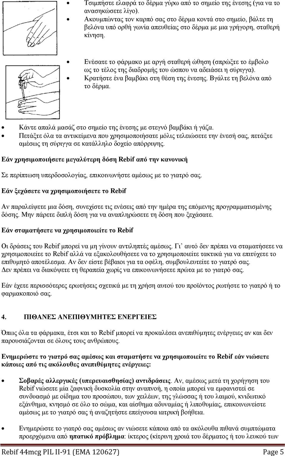 Ενέσατε το φάρμακο με αργή σταθερή ώθηση (σπρώξτε το έμβολο ως το τέλος της διαδρομής του ώσπου να αδειάσει η σύριγγα). Κρατήστε ένα βαμβάκι στη θέση της ένεσης. Βγάλτε τη βελόνα από το δέρμα.