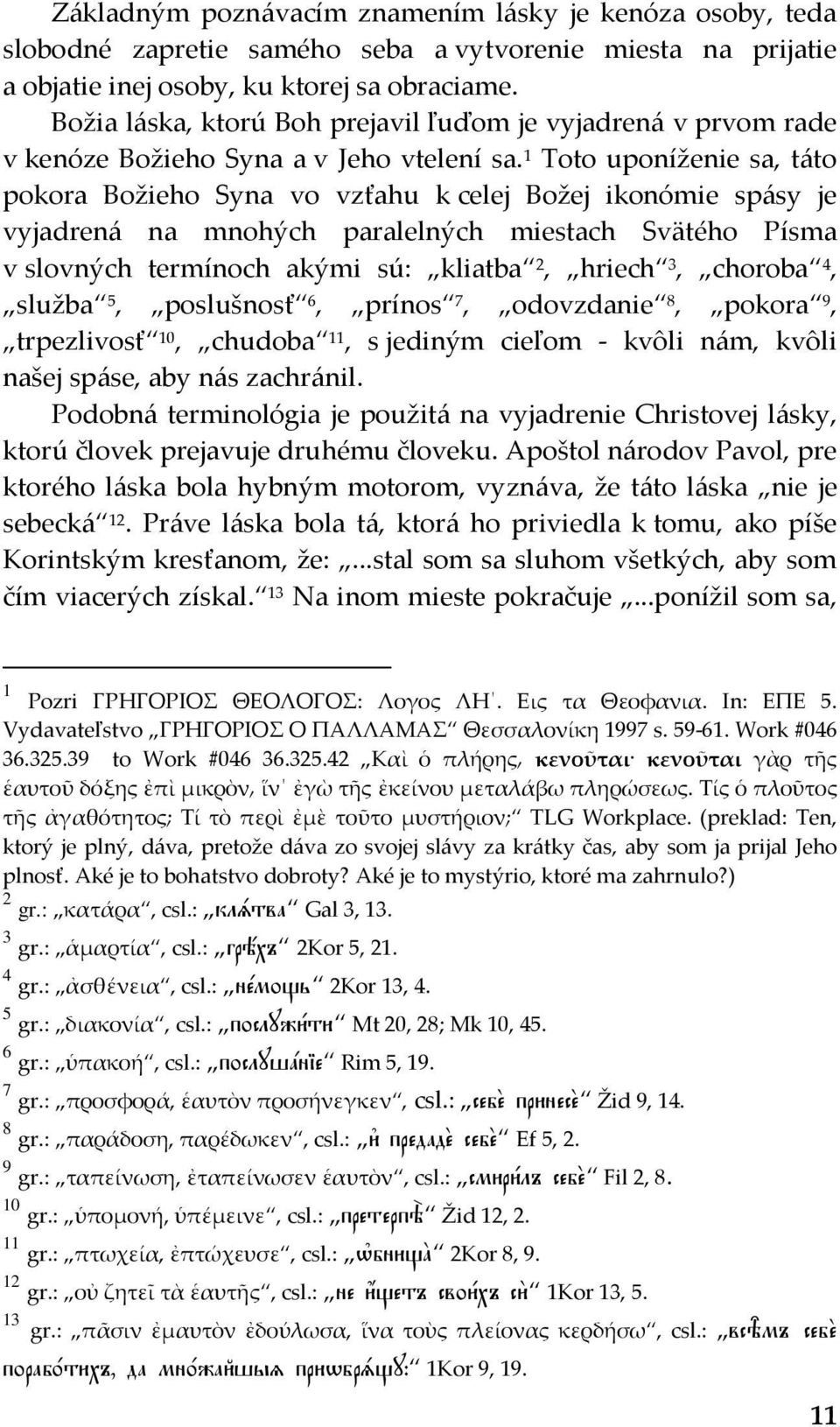 1 Toto uponíženie sa, táto pokora Božieho Syna vo vzťahu k celej Božej ikonómie spásy je vyjadrená na mnohých paralelných miestach Svätého Písma v slovných termínoch akými sú: kliatba 2, hriech 3,