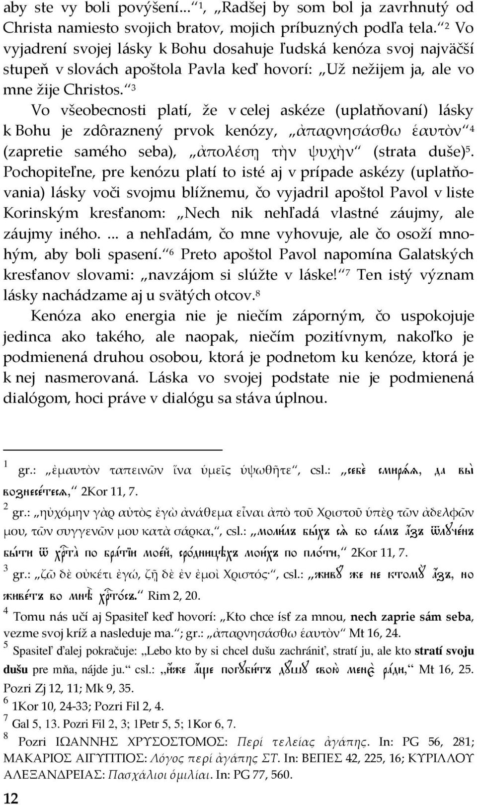 3 Vo všeobecnosti platí, že v celej askéze (uplatňovaní) lásky k Bohu je zdôraznený prvok kenózy, ἀπαρνησάσθω ἑαυτὸν 4 (zapretie samého seba), ἀπολέσῃ τὴν ψυχὴν (strata duše) 5.