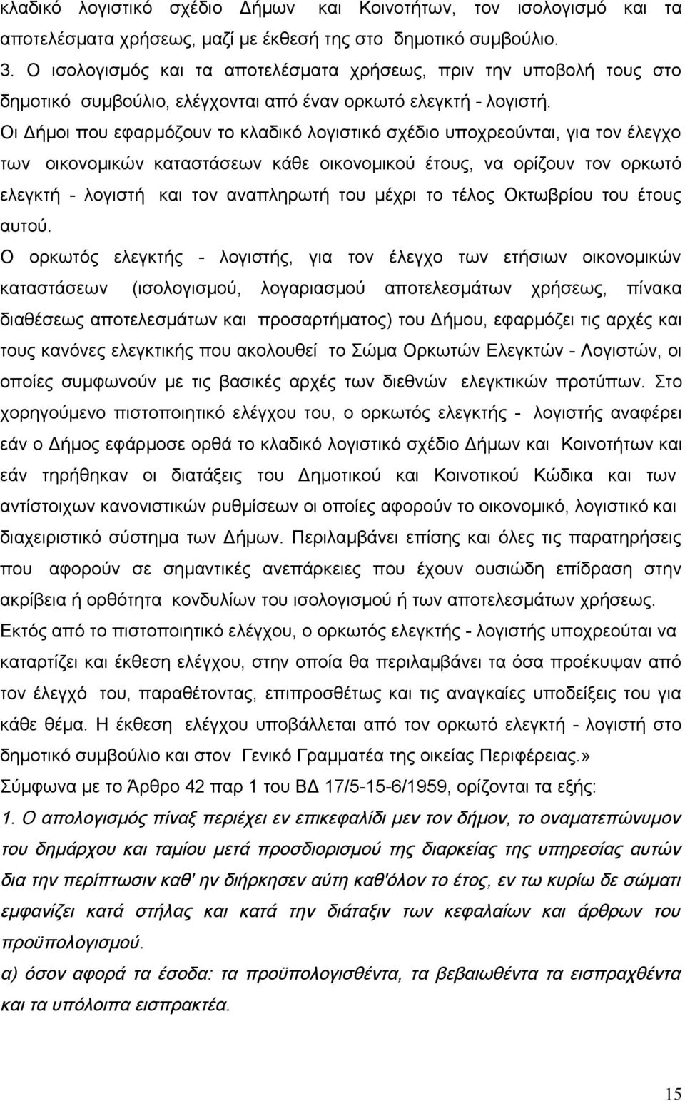 Οι Δήμοι που εφαρμόζουν το κλαδικό λογιστικό σχέδιο υποχρεούνται, για τον έλεγχο των οικονομικών καταστάσεων κάθε οικονομικού έτους, να ορίζουν τον ορκωτό ελεγκτή - λογιστή και τον αναπληρωτή του