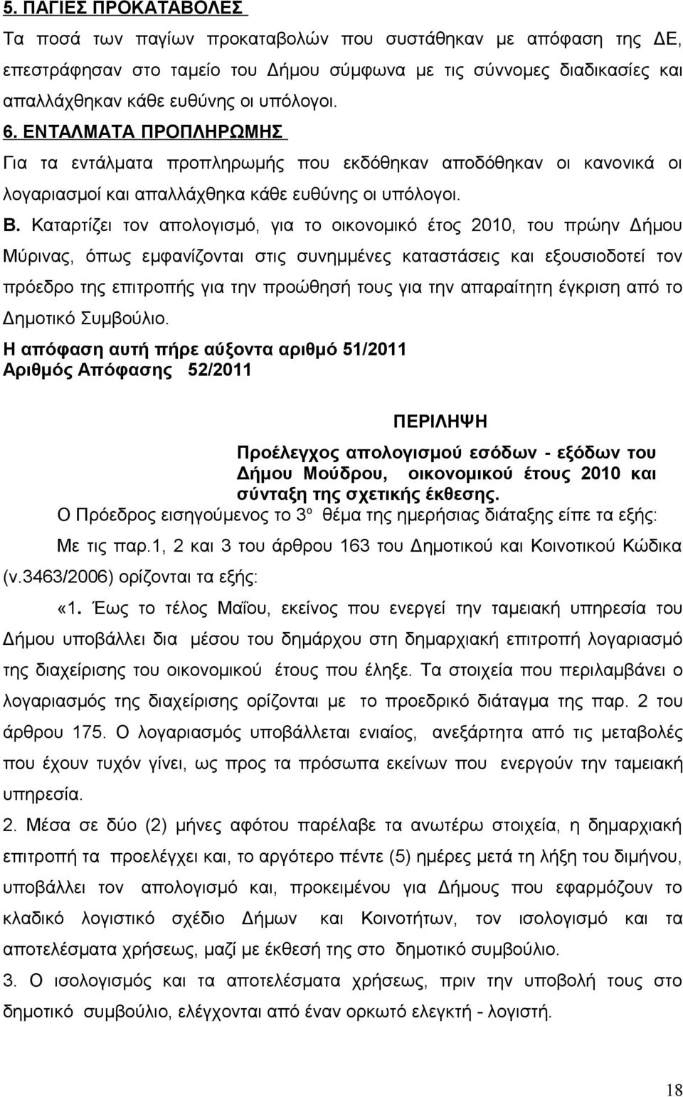 Καταρτίζει τον απολογισμό, για το οικονομικό έτος 2010, του πρώην Δήμου Μύρινας, όπως εμφανίζονται στις συνημμένες καταστάσεις και εξουσιοδοτεί τον πρόεδρο της επιτροπής για την προώθησή τους για την